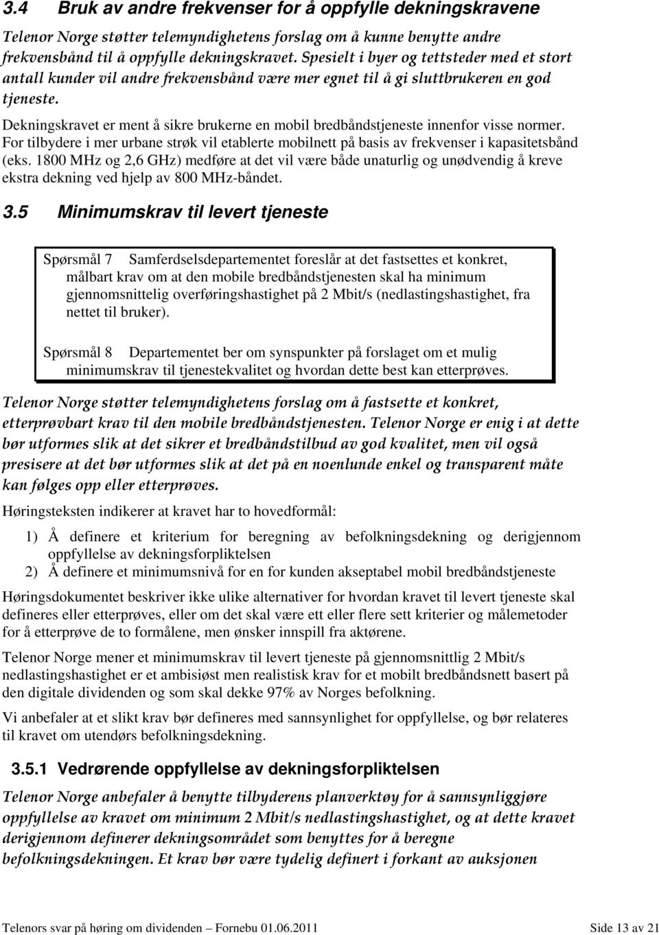 Dekningskravet er ment å sikre brukerne en mobil bredbåndstjeneste innenfor visse normer. For tilbydere i mer urbane strøk vil etablerte mobilnett på basis av frekvenser i kapasitetsbånd (eks.