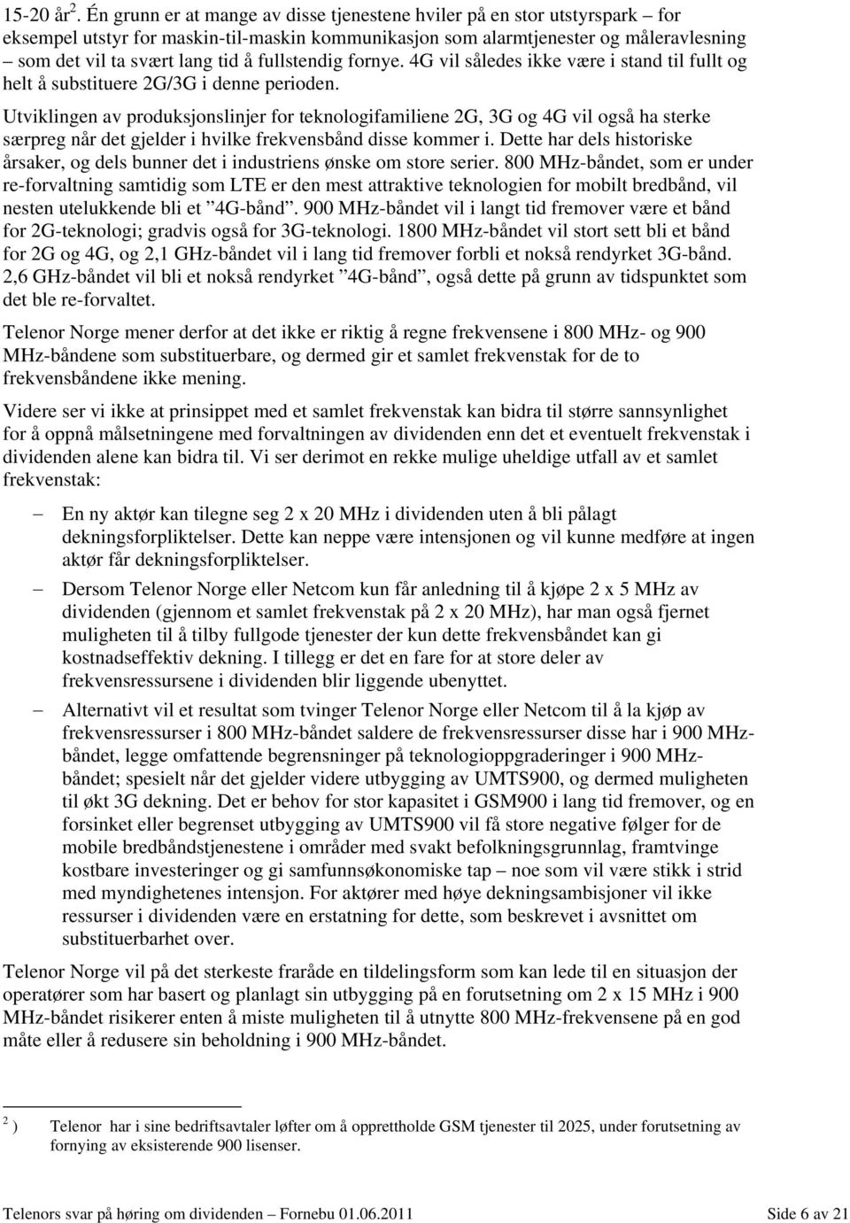 fullstendig fornye. 4G vil således ikke være i stand til fullt og helt å substituere 2G/3G i denne perioden.