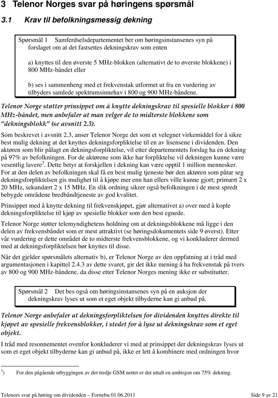 MHz-blokken (alternativt de to øverste blokkene) i 800 MHz-båndet eller b) ses i sammenheng med et frekvenstak utformet ut fra en vurdering av tilbyders samlede spektrumsinnehav i 800 og 900