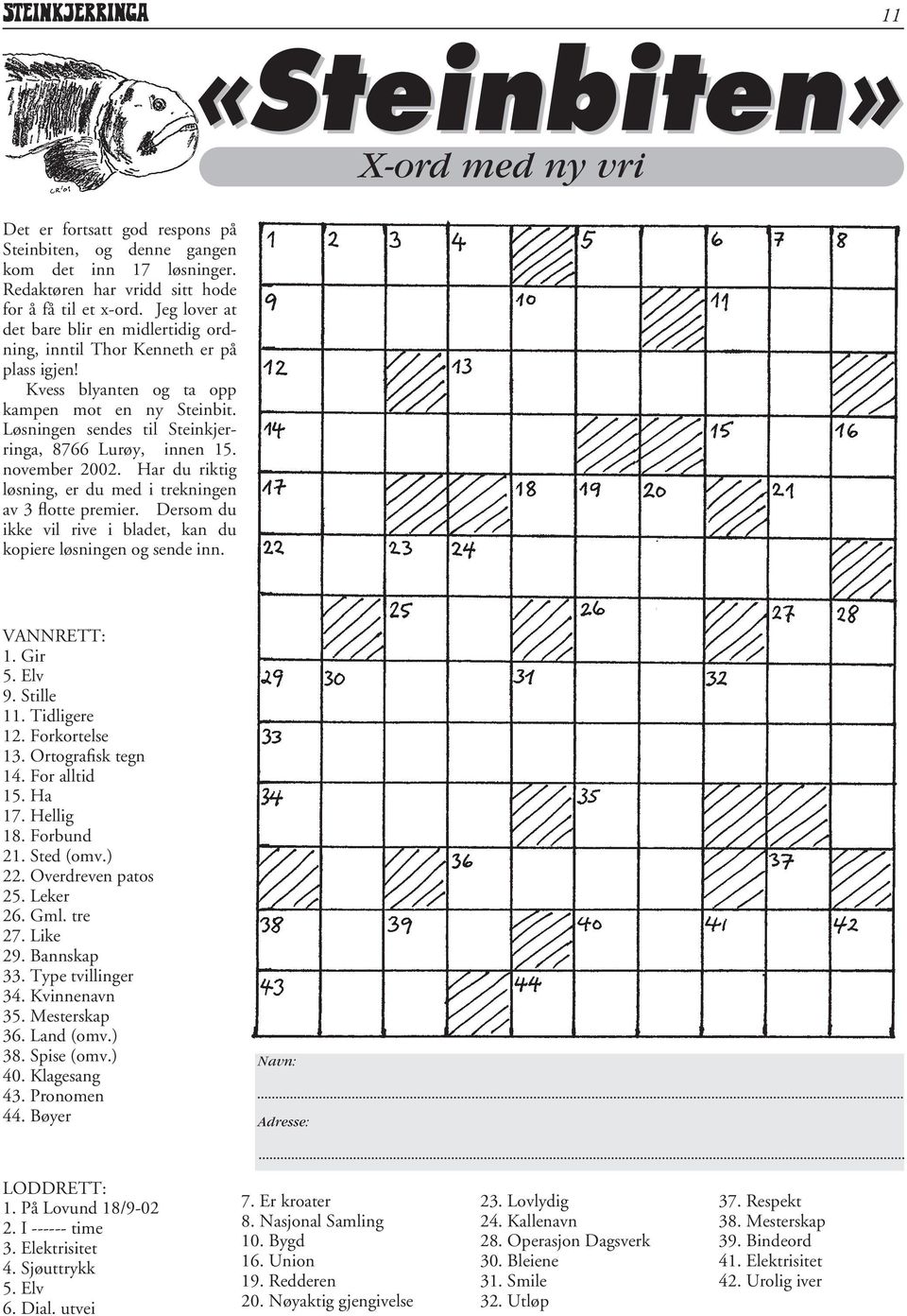 november 2002. Har du riktig løsning, er du med i trekningen av 3 flotte premier. Dersom du ikke vil rive i bladet, kan du kopiere løsningen og sende inn. VANNRETT: 1. Gir 5. Elv 9. Stille 11.