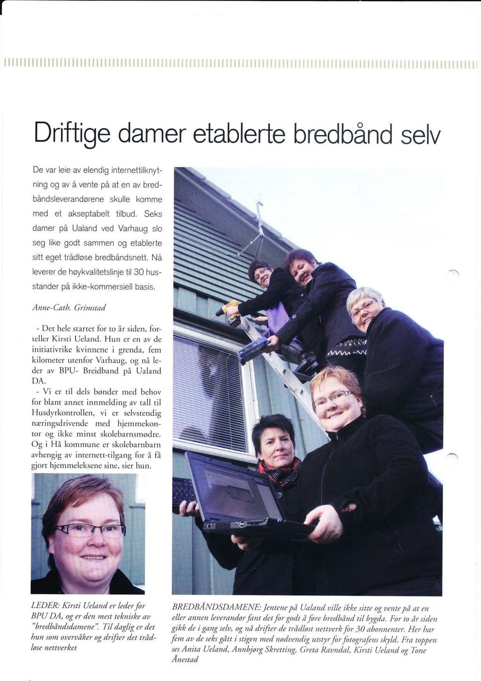 Grimstød - Det hele startet for to år siden, forteller Kirsti Ueland. Hun er en av de initiativrike kvinnene i grenda, fem kilometer utenfor Varhaug, og nå leder av BPU- Breidband på Ualand DA.