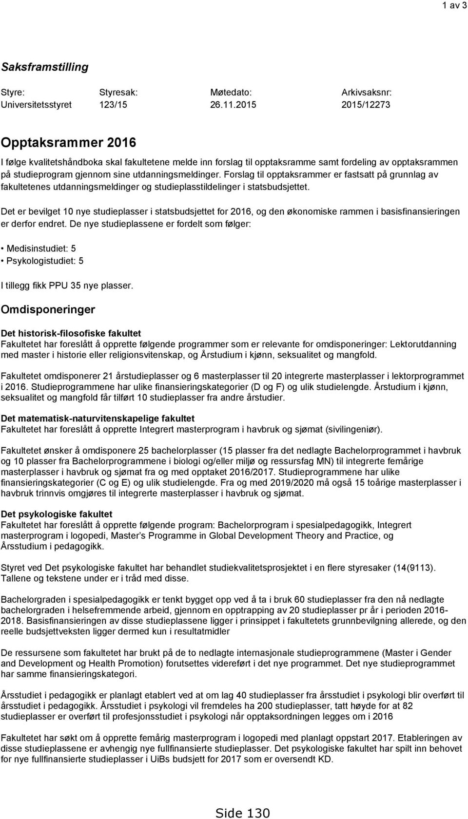 Forslag til opptaksrammer er fastsatt på grunnlag av fakultetenes utdanningsmeldinger og studieplasstildelinger i statsbudsjettet.