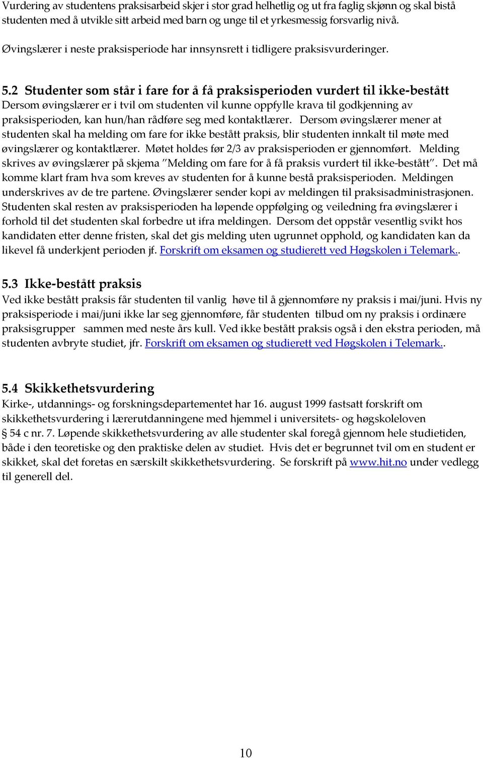 2 Studenter som står i fare for å få praksisperioden vurdert til ikke bestått Dersom øvingslærer er i tvil om studenten vil kunne oppfylle krava til godkjenning av praksisperioden, kan hun/han