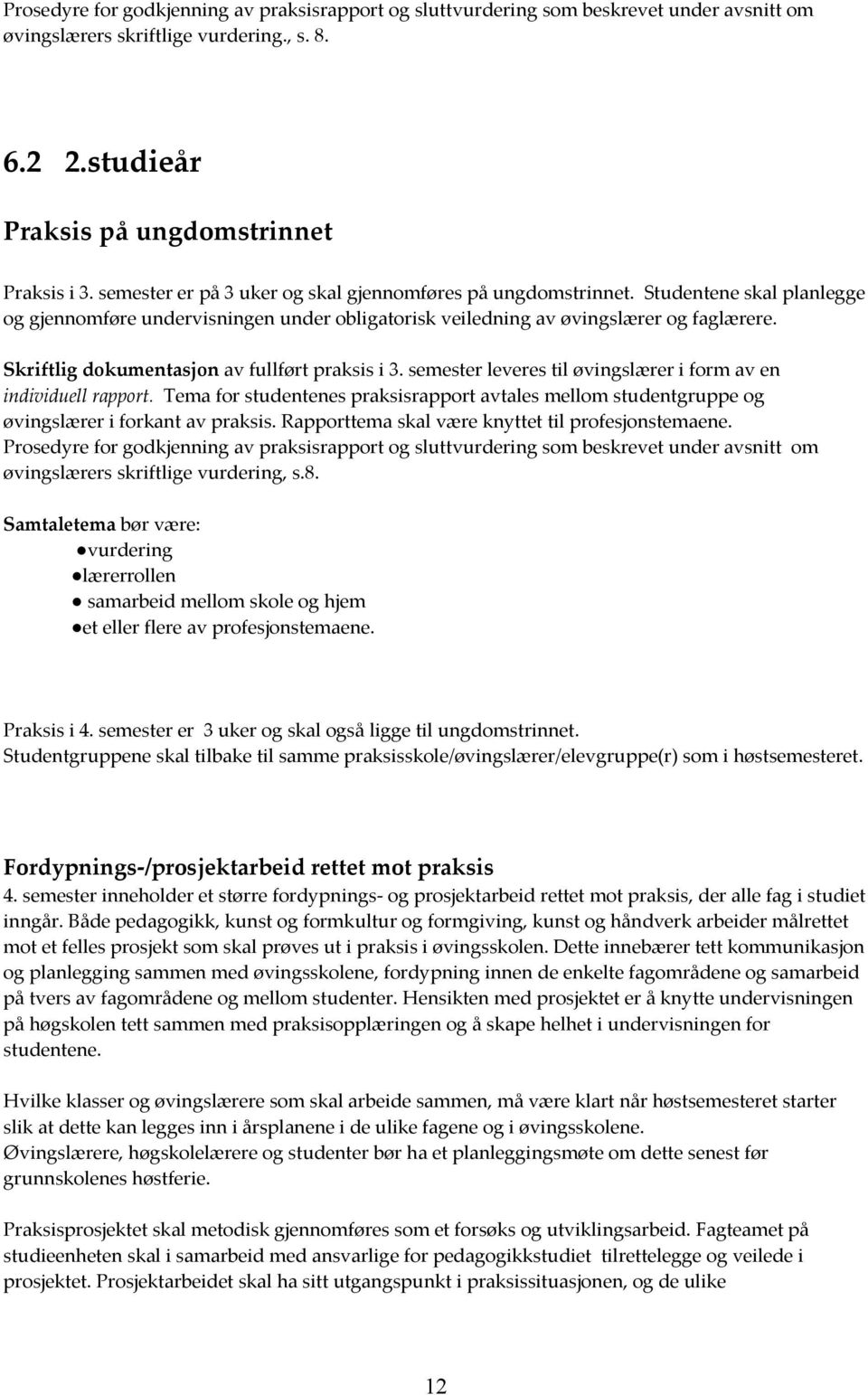 Skriftlig dokumentasjon av fullført praksis i 3. semester leveres til øvingslærer i form av en individuell rapport.