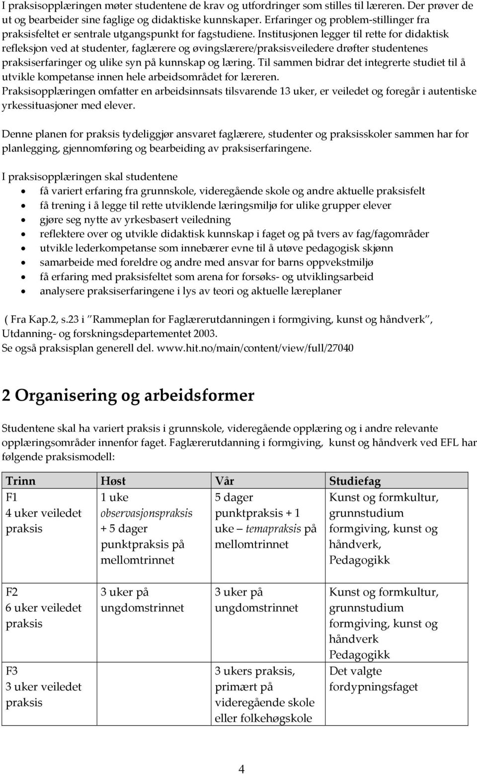 Institusjonen legger til rette for didaktisk refleksjon ved at studenter, faglærere og øvingslærere/praksisveiledere drøfter studentenes praksiserfaringer og ulike syn på kunnskap og læring.