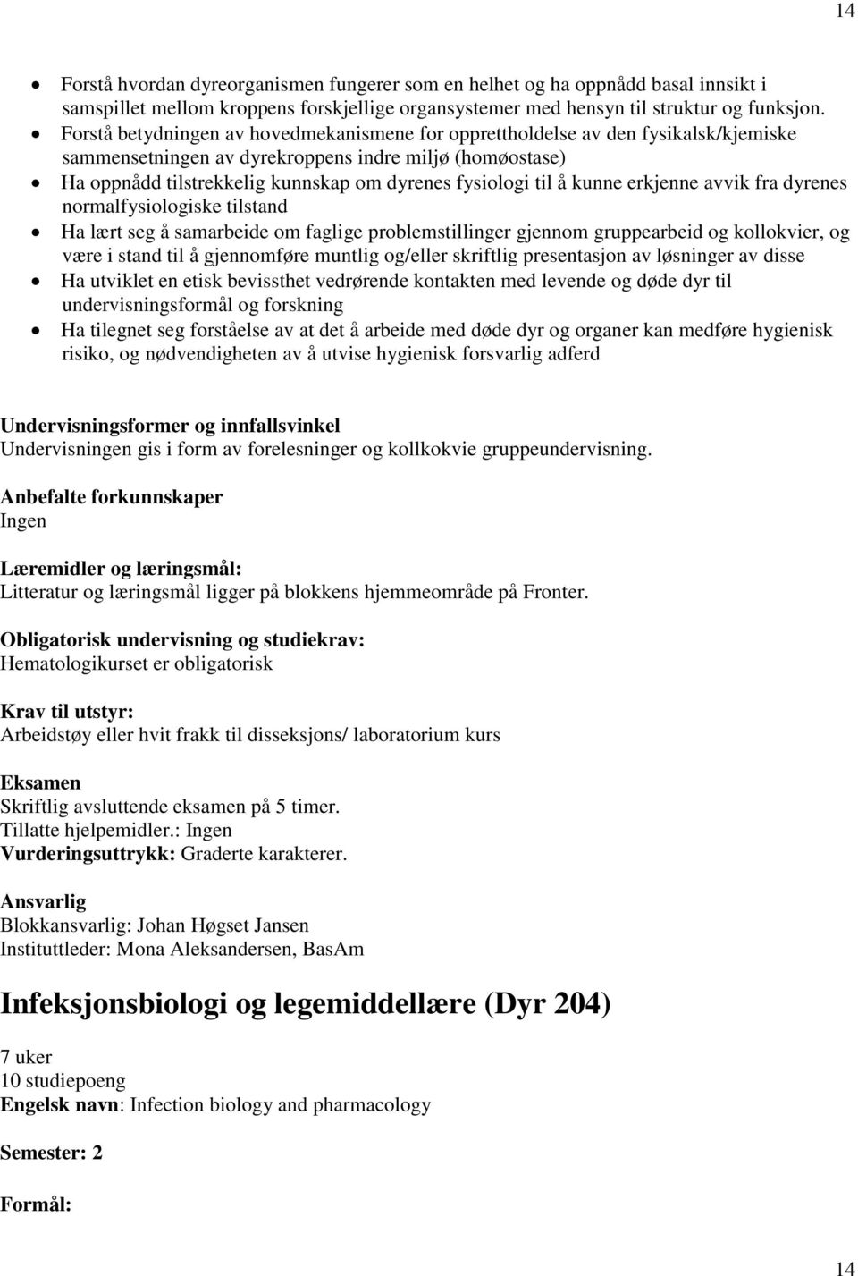 til å kunne erkjenne avvik fra dyrenes normalfysiologiske tilstand Ha lært seg å samarbeide om faglige problemstillinger gjennom gruppearbeid og kollokvier, og være i stand til å gjennomføre muntlig