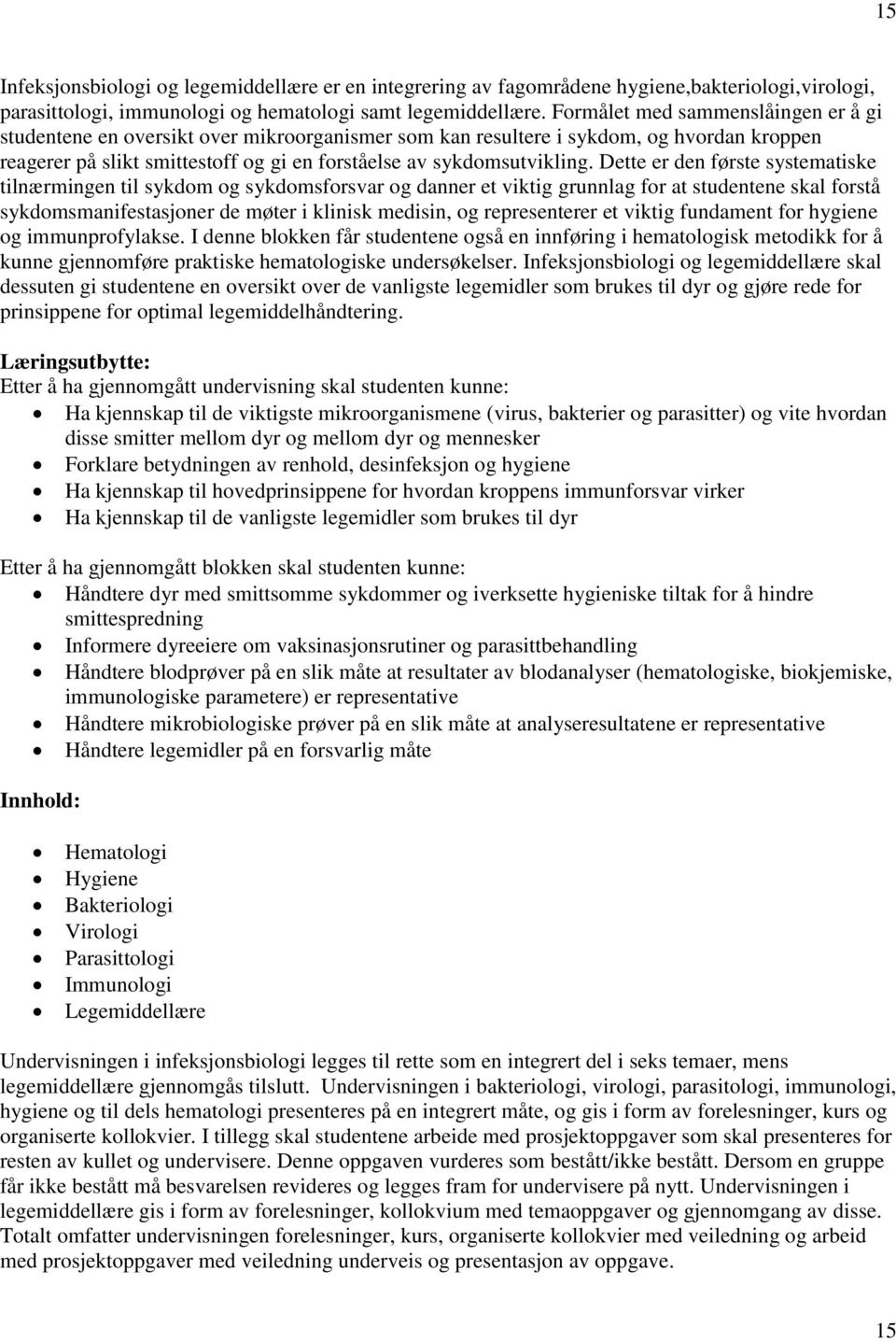 Dette er den første systematiske tilnærmingen til sykdom og sykdomsforsvar og danner et viktig grunnlag for at studentene skal forstå sykdomsmanifestasjoner de møter i klinisk medisin, og