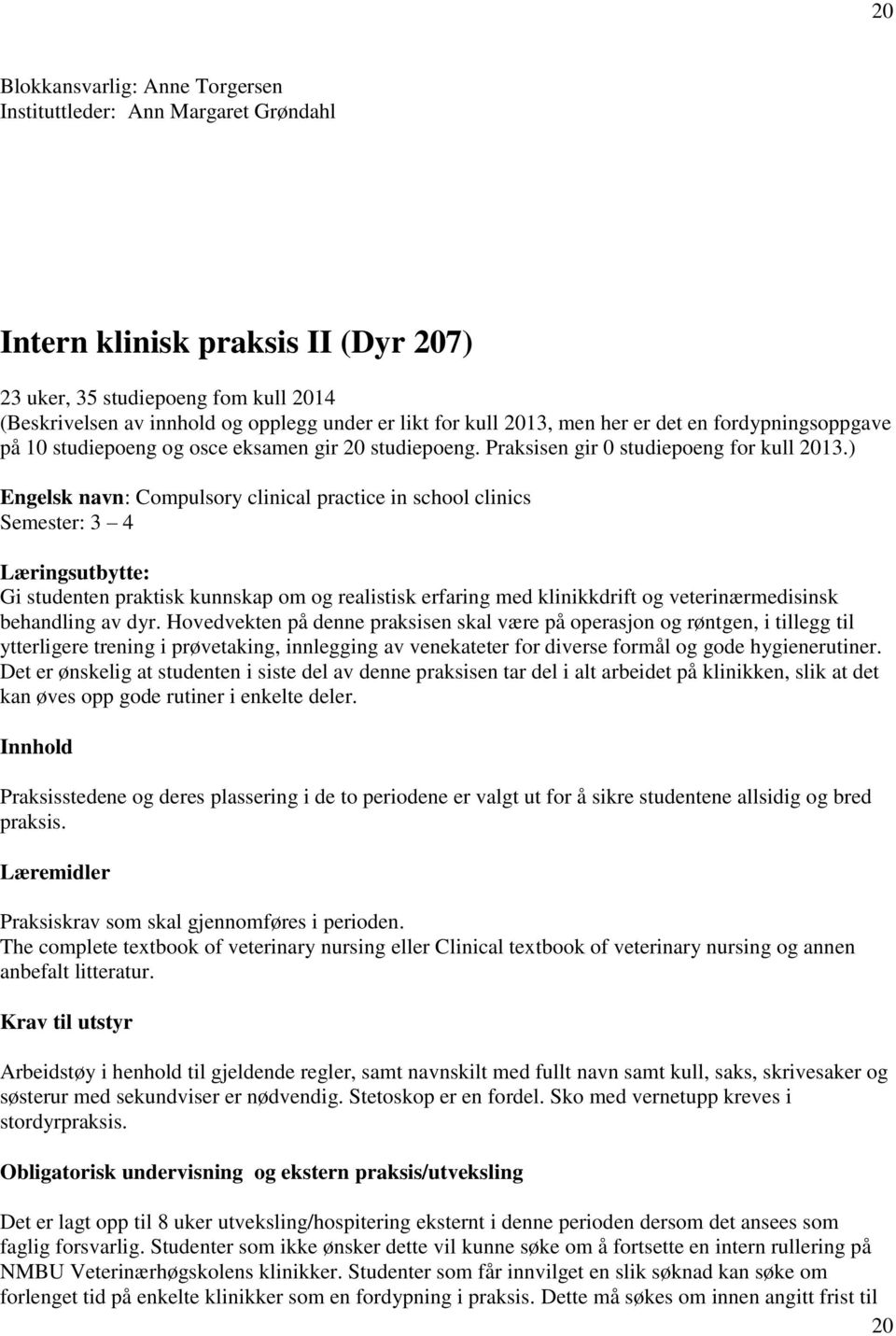 ) Engelsk navn: Compulsory clinical practice in school clinics Semester: 3 4 Læringsutbytte: Gi studenten praktisk kunnskap om og realistisk erfaring med klinikkdrift og veterinærmedisinsk behandling