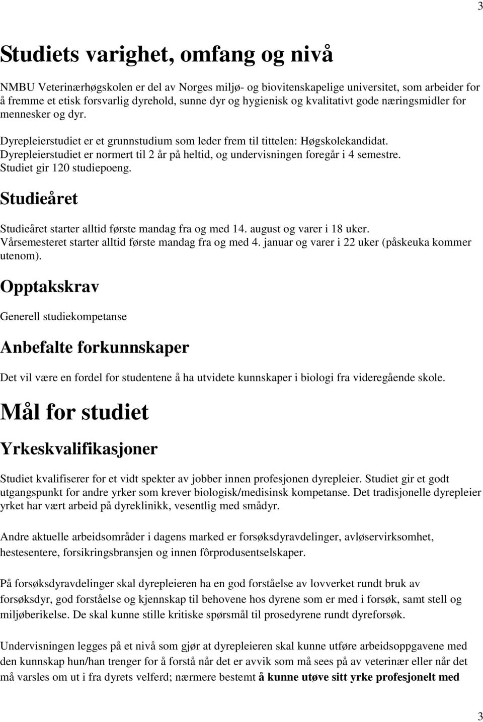 Dyrepleierstudiet er normert til 2 år på heltid, og undervisningen foregår i 4 semestre. Studiet gir 120 studiepoeng. Studieåret Studieåret starter alltid første mandag fra og med 14.