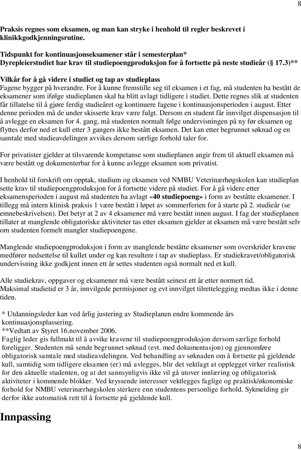 3)** Vilkår for å gå videre i studiet og tap av studieplass Fagene bygger på hverandre.