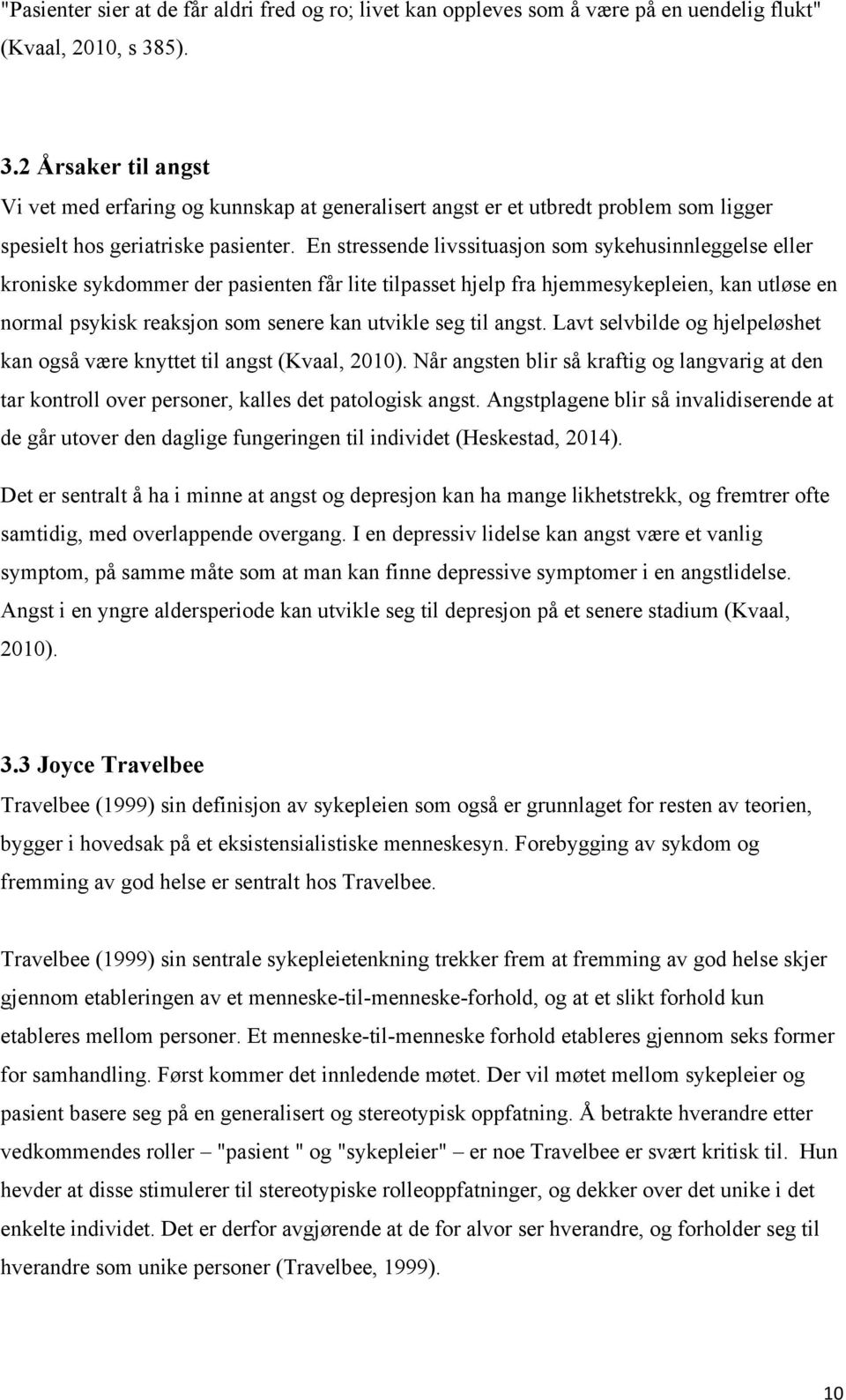 En stressende livssituasjon som sykehusinnleggelse eller kroniske sykdommer der pasienten får lite tilpasset hjelp fra hjemmesykepleien, kan utløse en normal psykisk reaksjon som senere kan utvikle