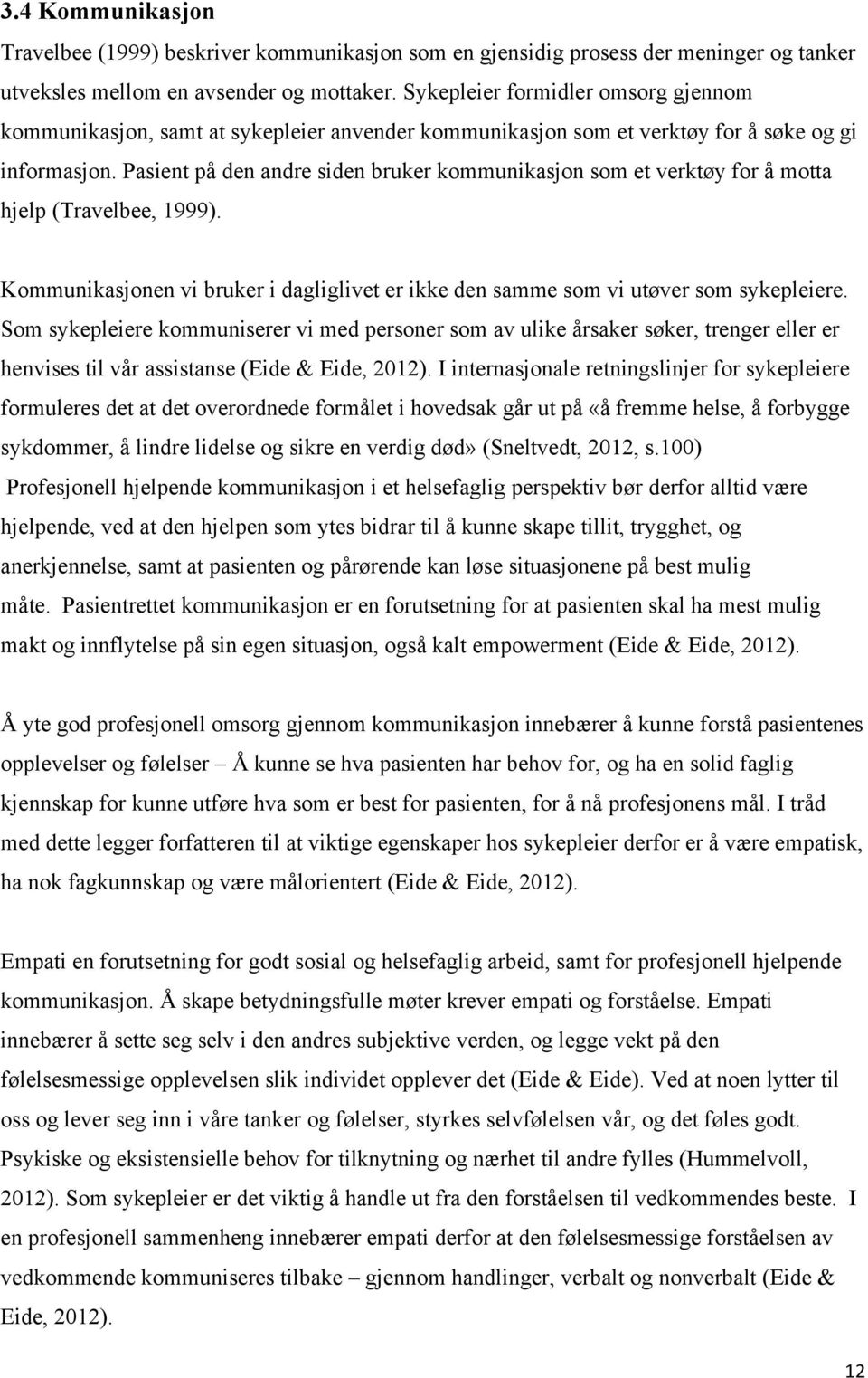 Pasient på den andre siden bruker kommunikasjon som et verktøy for å motta hjelp (Travelbee, 1999). Kommunikasjonen vi bruker i dagliglivet er ikke den samme som vi utøver som sykepleiere.