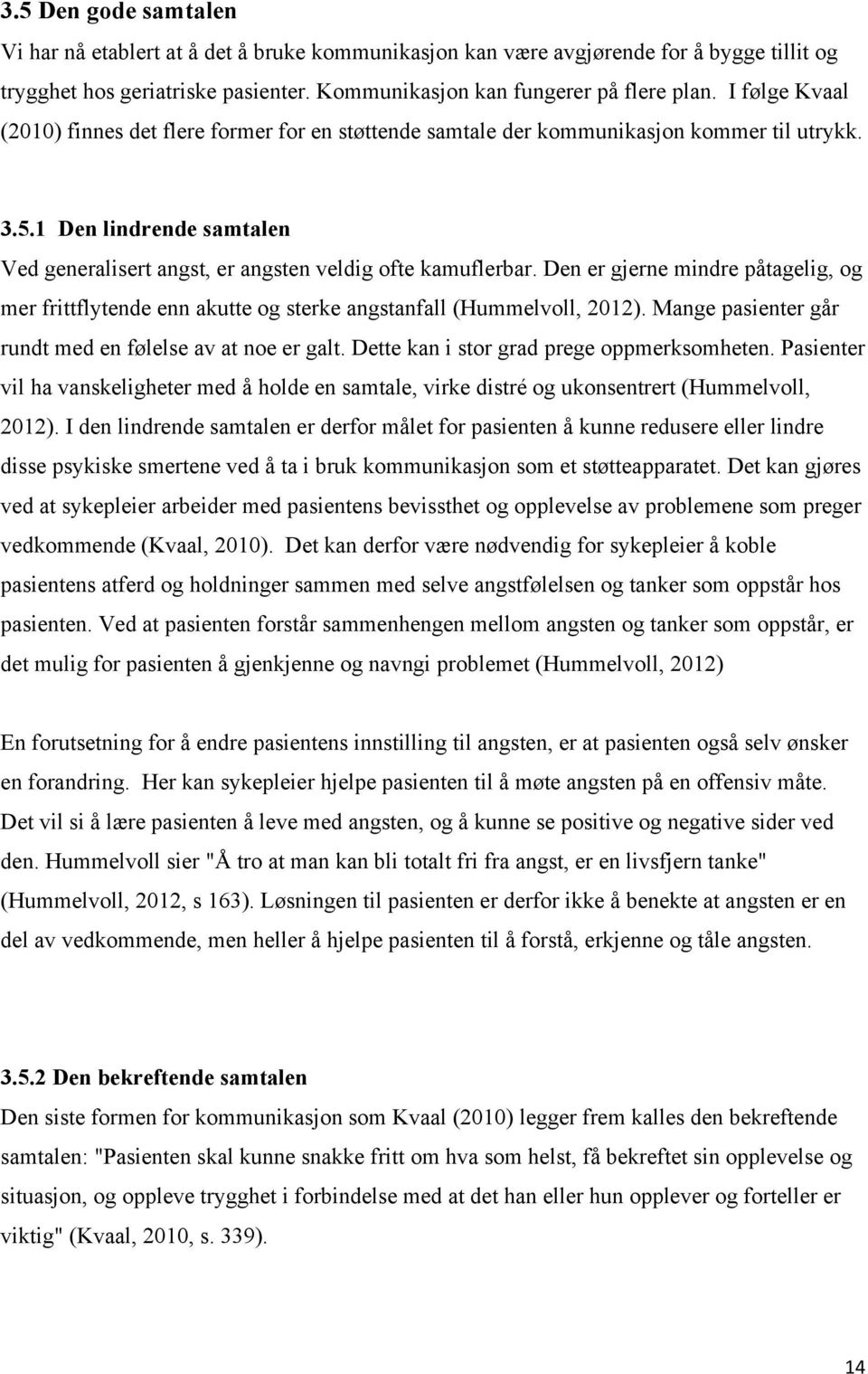 Den er gjerne mindre påtagelig, og mer frittflytende enn akutte og sterke angstanfall (Hummelvoll, 2012). Mange pasienter går rundt med en følelse av at noe er galt.