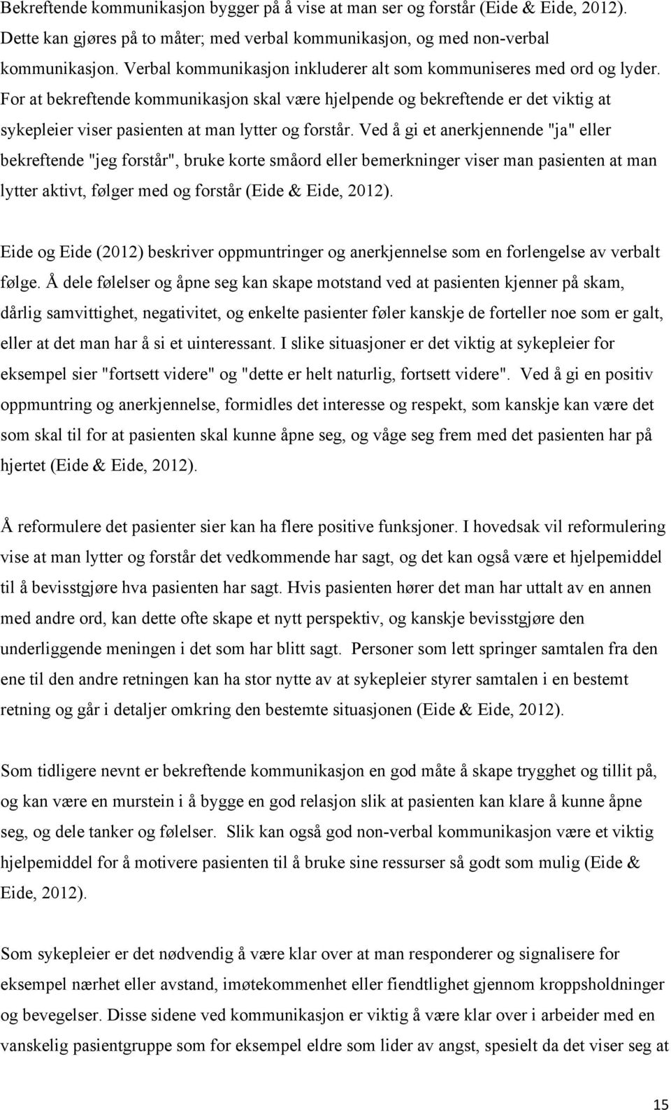 For at bekreftende kommunikasjon skal være hjelpende og bekreftende er det viktig at sykepleier viser pasienten at man lytter og forstår.