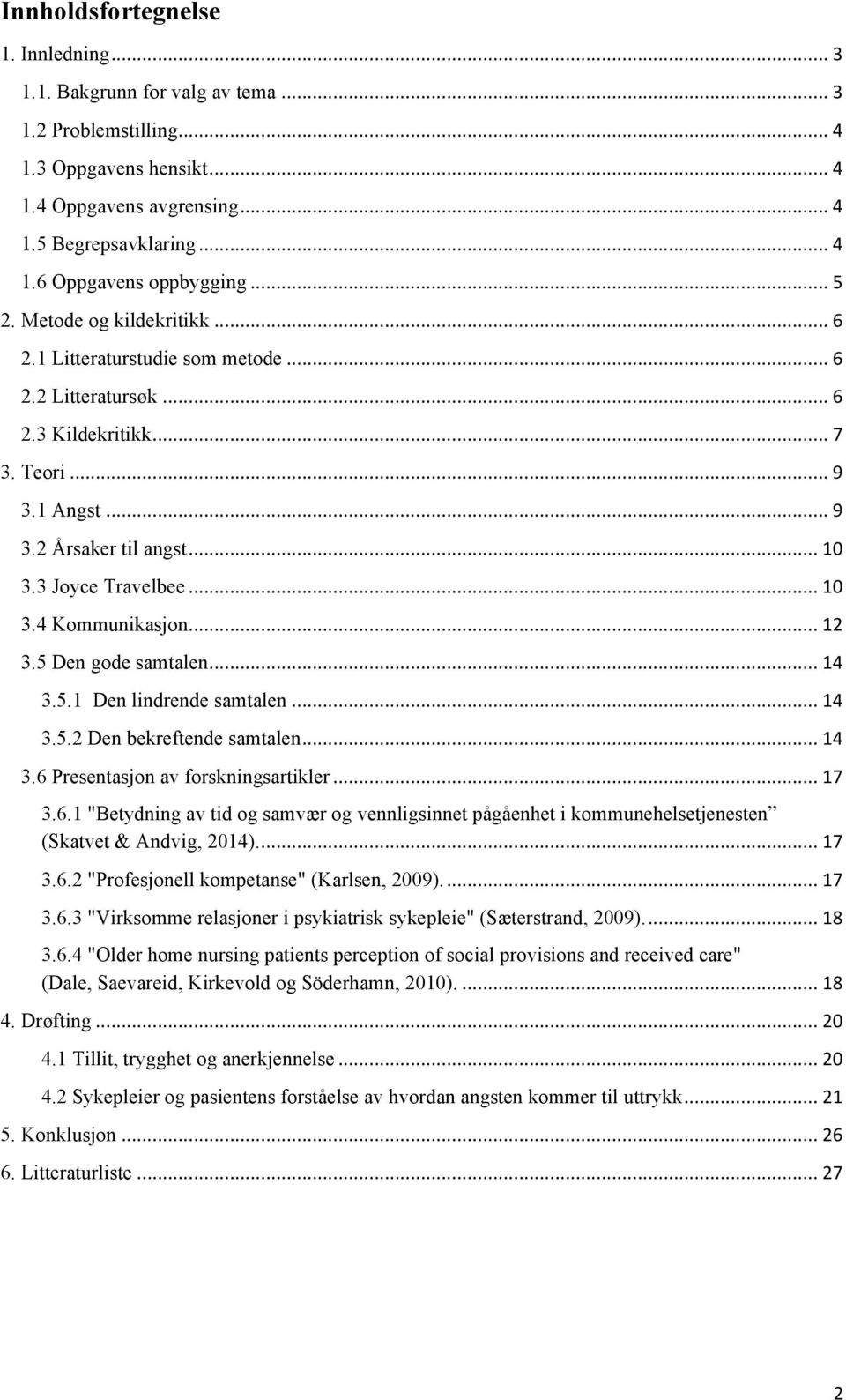 .. 10 3.4 Kommunikasjon... 12 3.5 Den gode samtalen... 14 3.5.1 Den lindrende samtalen... 14 3.5.2 Den bekreftende samtalen... 14 3.6 