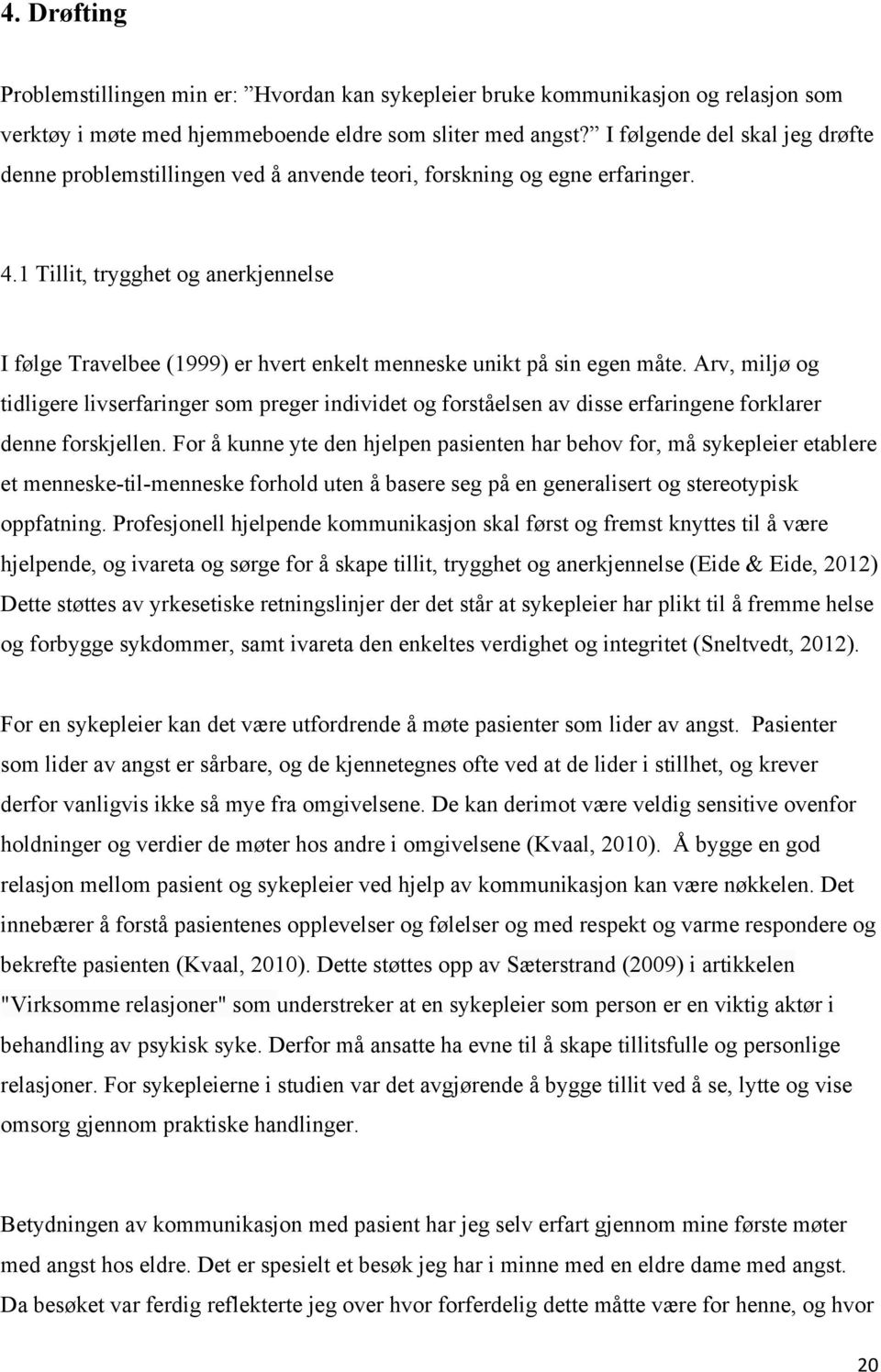 1 Tillit, trygghet og anerkjennelse I følge Travelbee (1999) er hvert enkelt menneske unikt på sin egen måte.