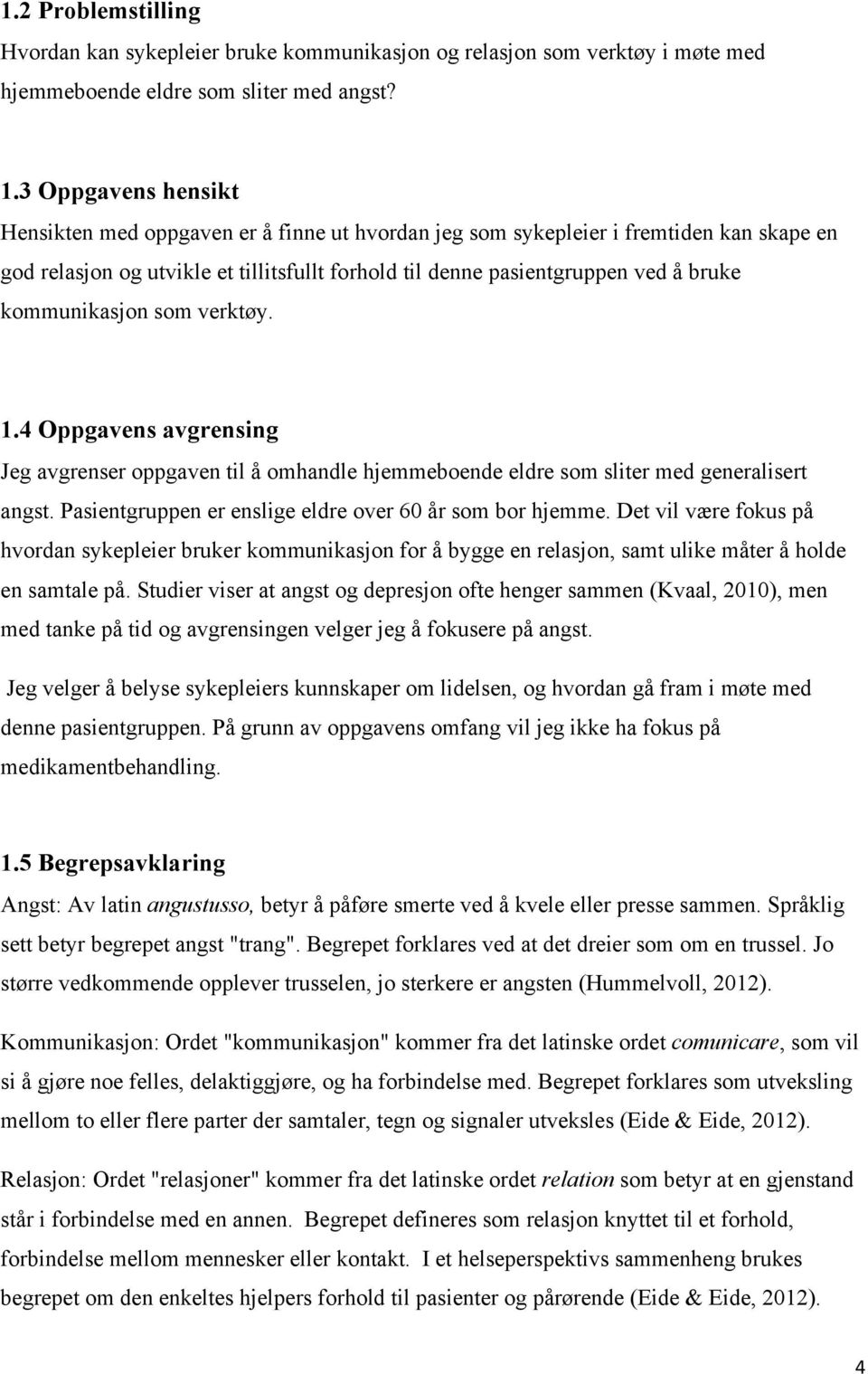 kommunikasjon som verktøy. 1.4 Oppgavens avgrensing Jeg avgrenser oppgaven til å omhandle hjemmeboende eldre som sliter med generalisert angst.