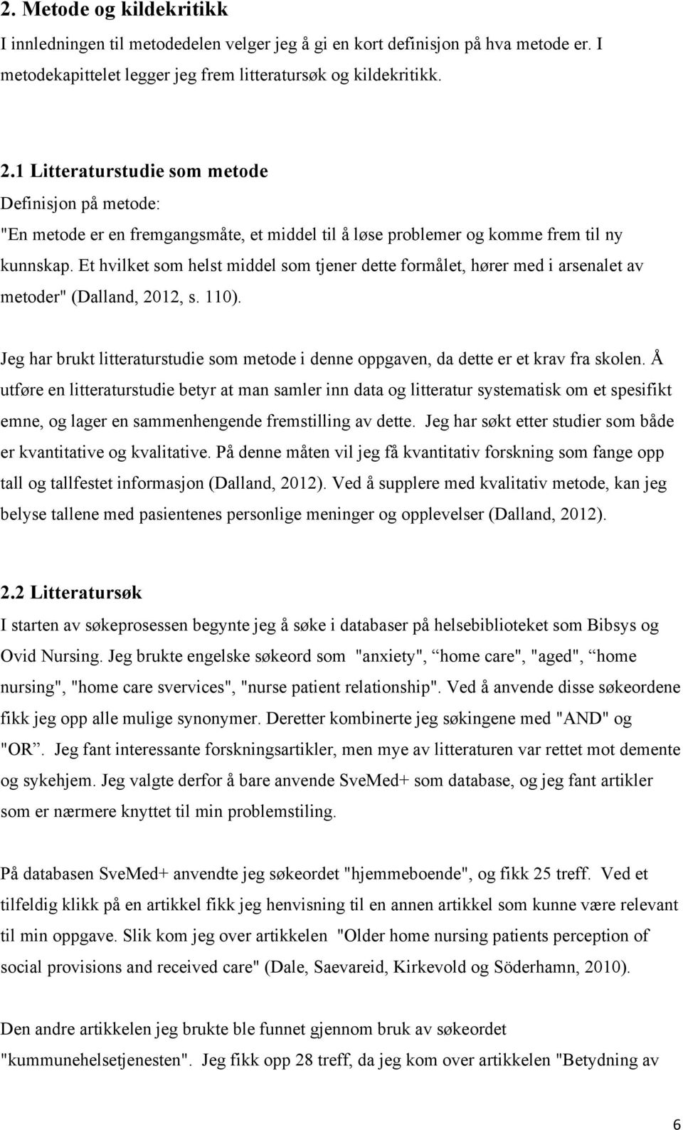 Et hvilket som helst middel som tjener dette formålet, hører med i arsenalet av metoder" (Dalland, 2012, s. 110).