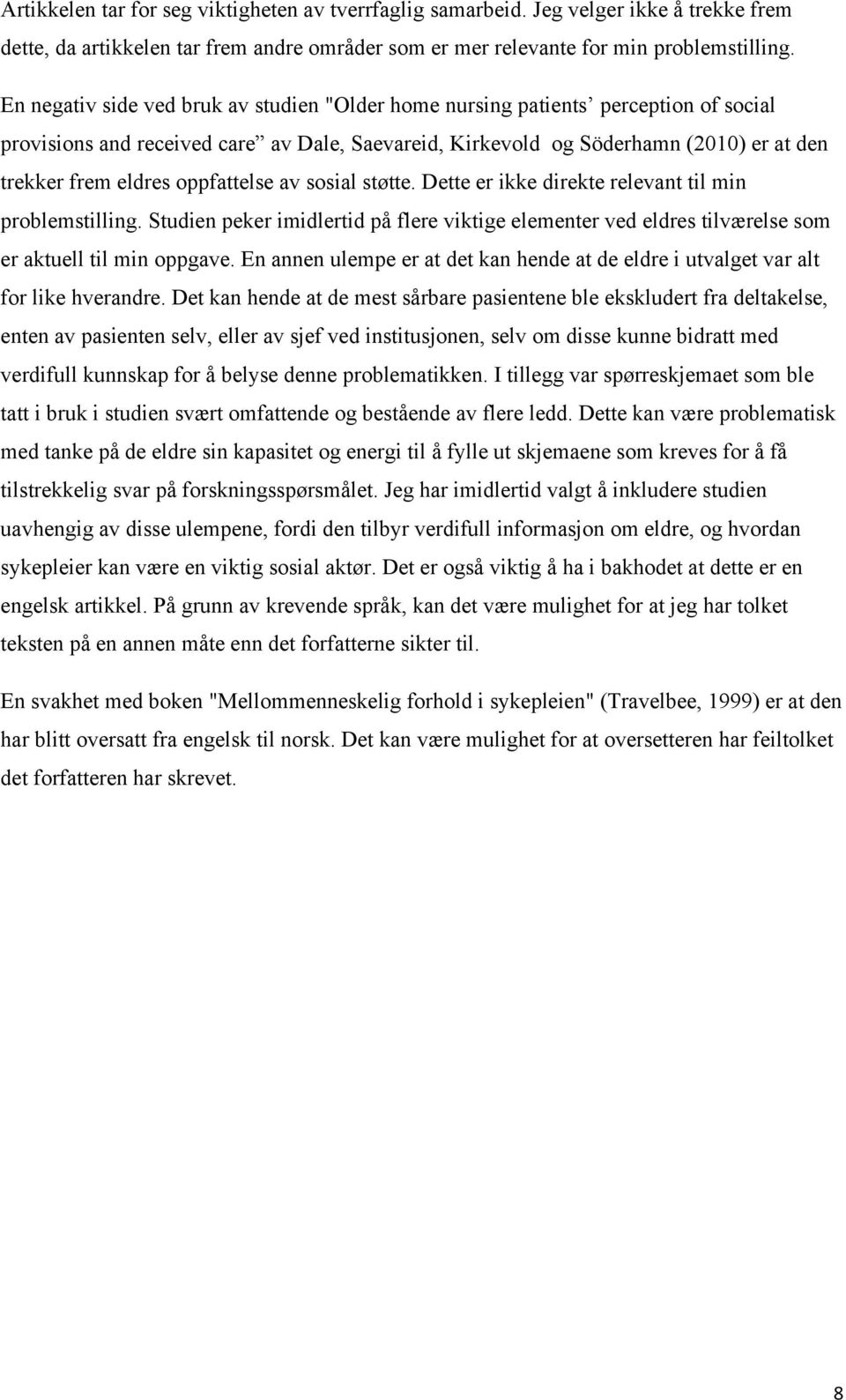 oppfattelse av sosial støtte. Dette er ikke direkte relevant til min problemstilling. Studien peker imidlertid på flere viktige elementer ved eldres tilværelse som er aktuell til min oppgave.