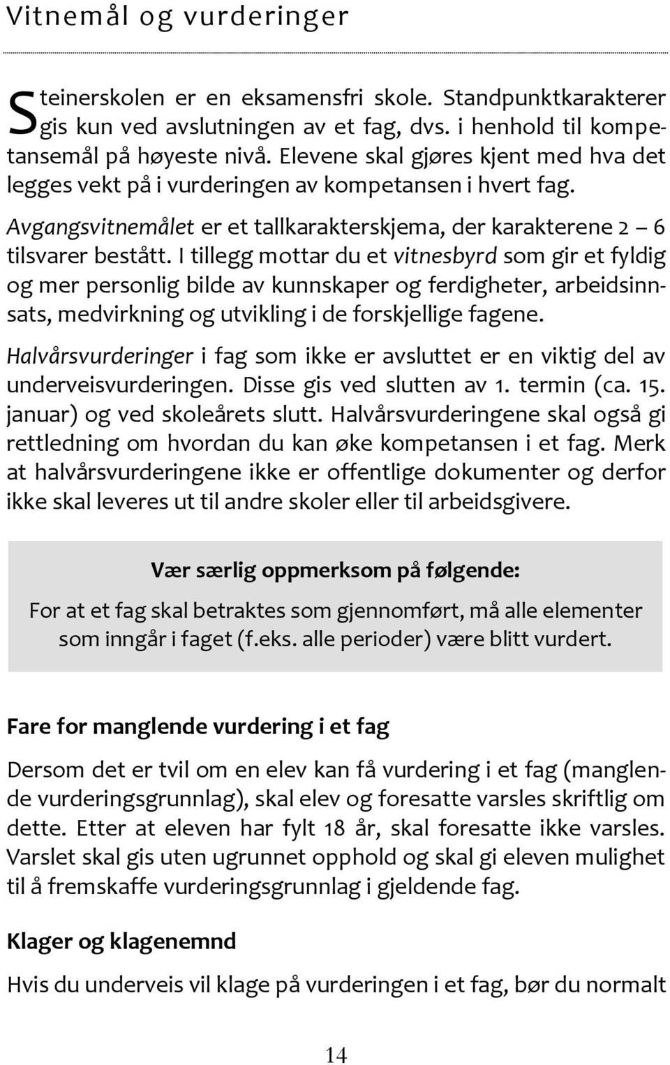 I tillegg mottar du et vitnesbyrd som gir et fyldig og mer personlig bilde av kunnskaper og ferdigheter, arbeidsinnsats, medvirkning og utvikling i de forskjellige fagene.