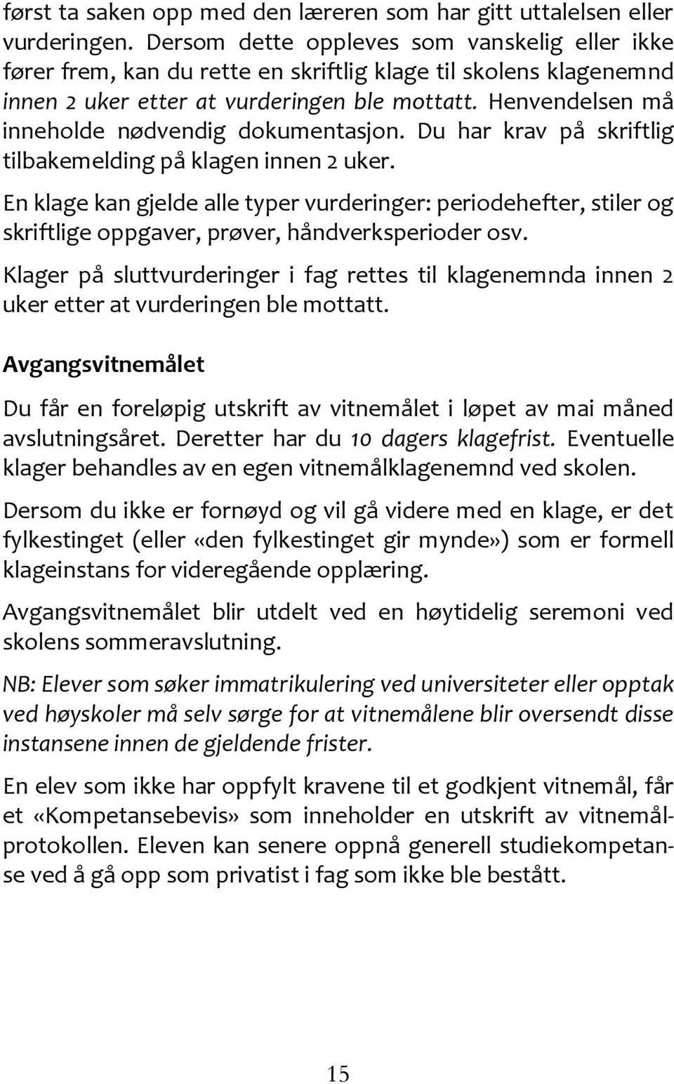 Henvendelsen må inneholde nødvendig dokumentasjon. Du har krav på skriftlig tilbakemelding på klagen innen 2 uker.