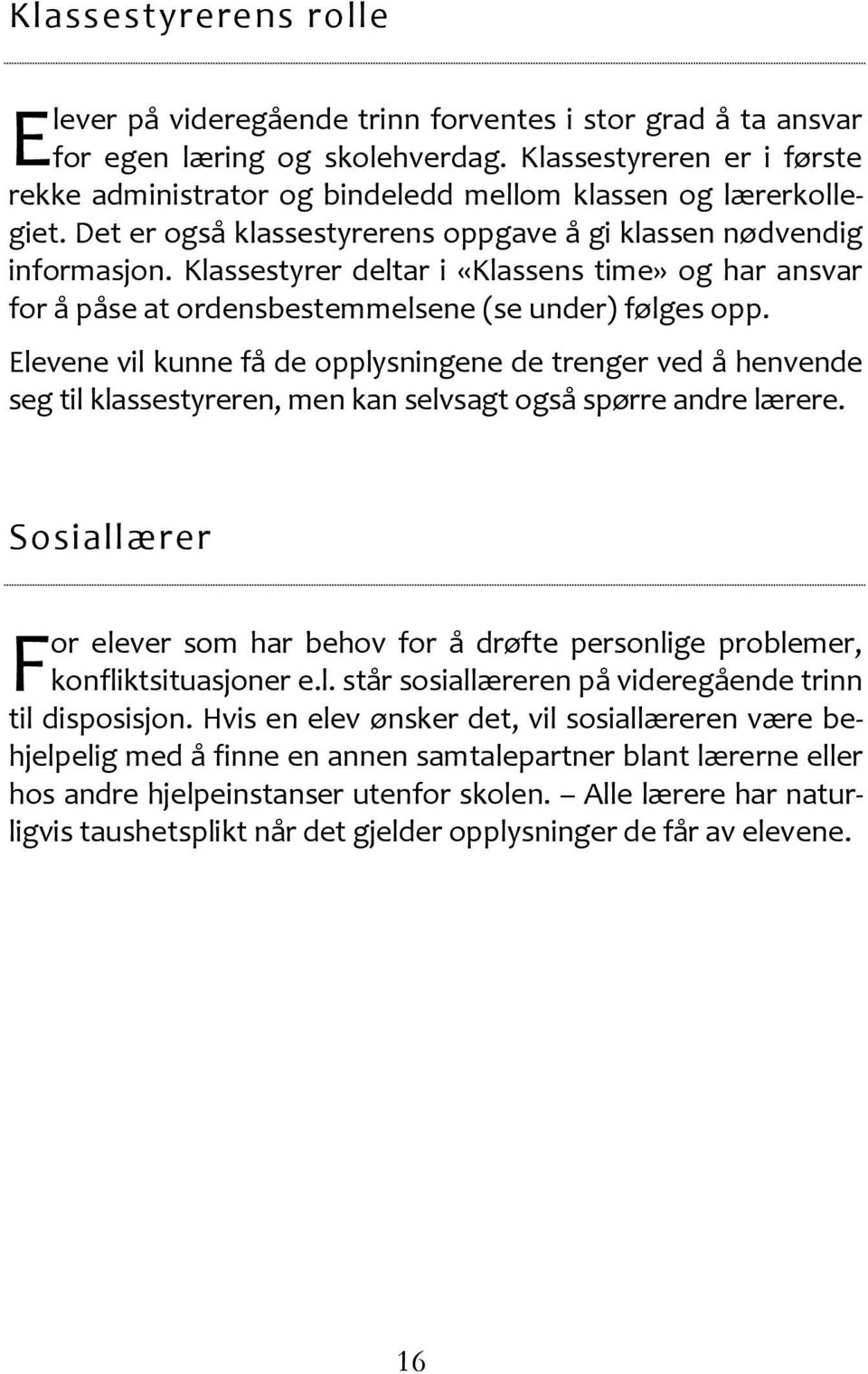 Klassestyrer deltar i «Klassens time» og har ansvar for å påse at ordensbestemmelsene (se under) følges opp.