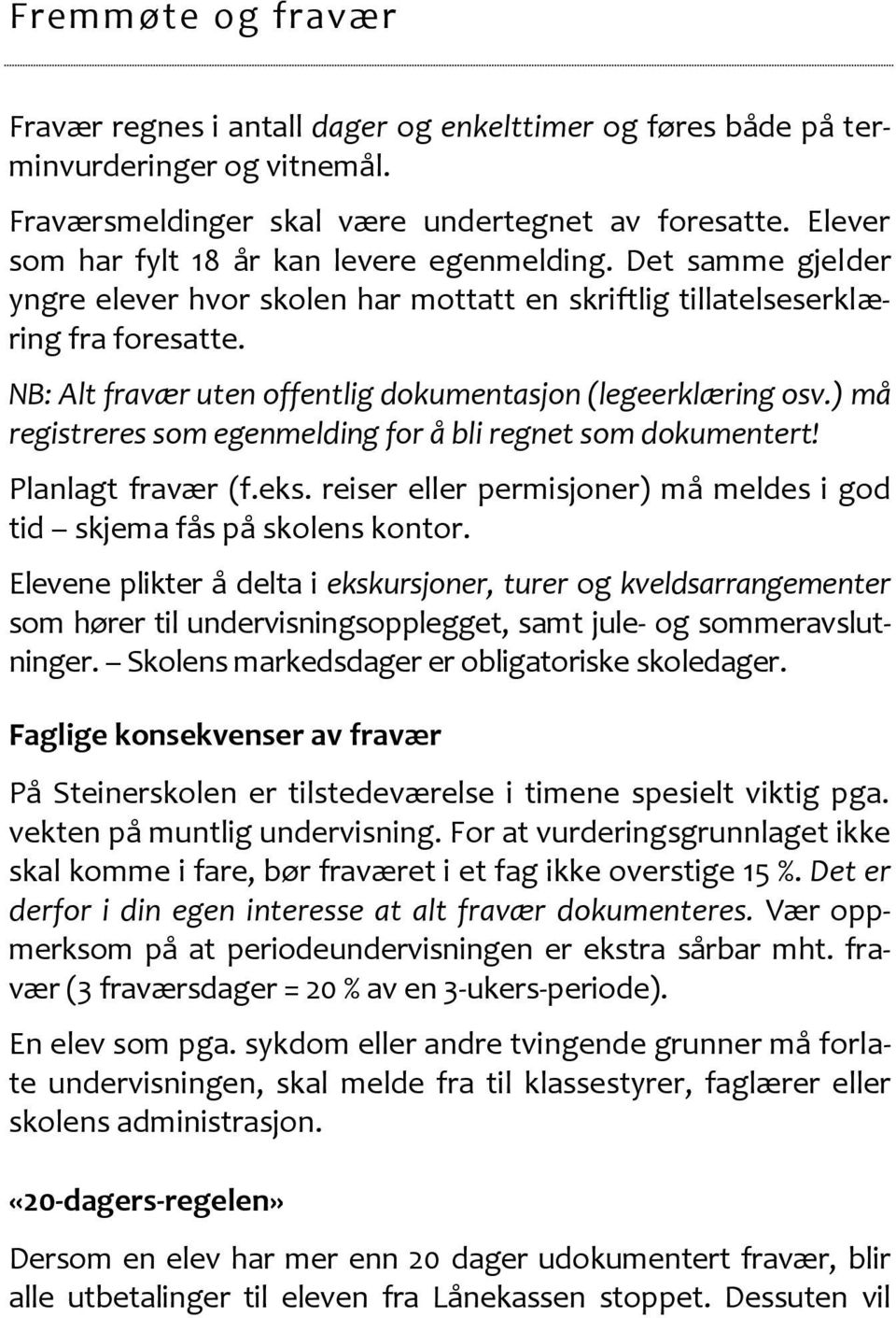 NB: Alt fravær uten offentlig dokumentasjon (legeerklæring osv.) må registreres som egenmelding for å bli regnet som dokumentert! Planlagt fravær (f.eks.