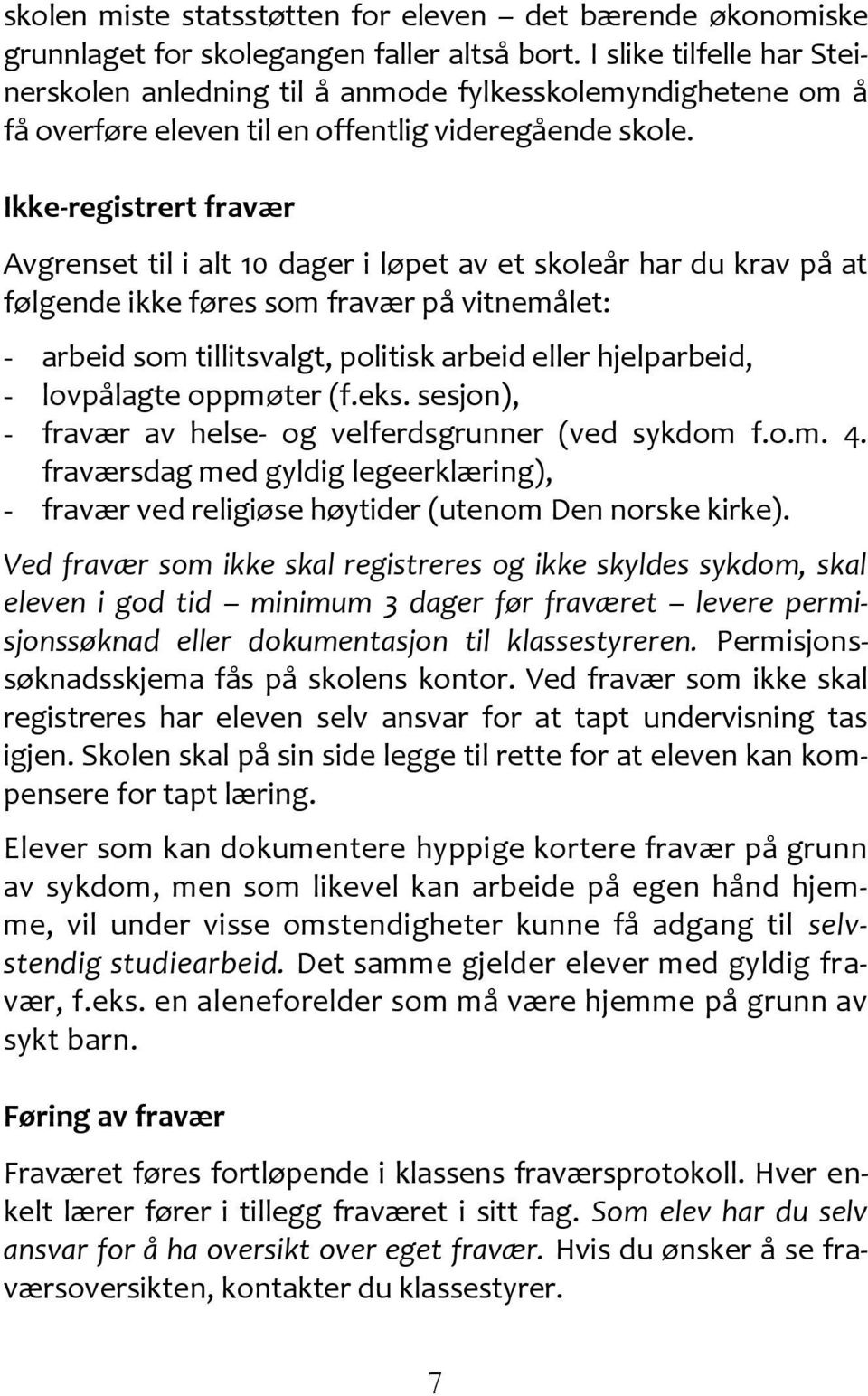 Ikke-registrert fravær Avgrenset til i alt 10 dager i løpet av et skoleår har du krav på at følgende ikke føres som fravær på vitnemålet: - arbeid som tillitsvalgt, politisk arbeid eller hjelparbeid,