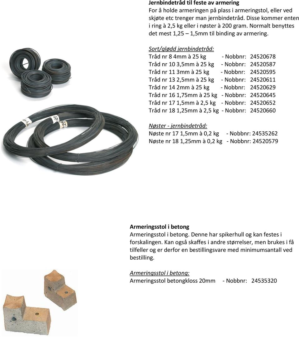 Sort/glødd jernbindetråd: Tråd nr 8 4mm à 25 kg - Nobbnr: 24520678 Tråd nr 10 3,5mm à 25 kg - Nobbnr: 24520587 Tråd nr 11 3mm à 25 kg - Nobbnr: 24520595 Tråd nr 13 2,5mm à 25 kg - Nobbnr: 24520611