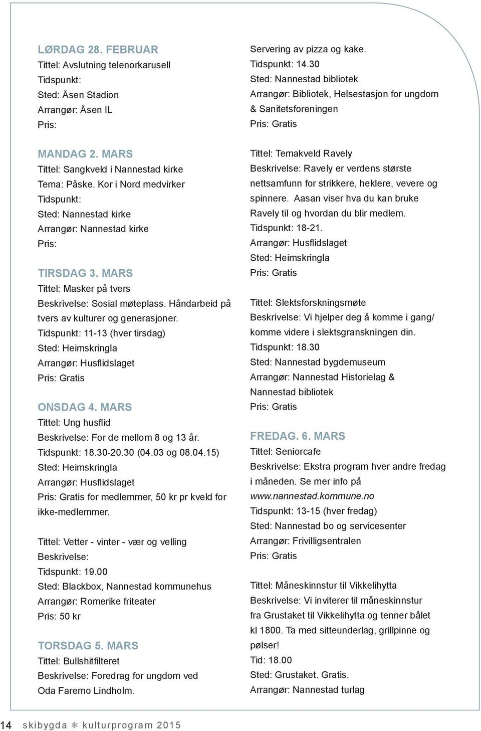 Håndarbeid på tvers av kulturer og generasjoner. Tidspunkt: 11-13 (hver tirsdag) Sted: Heimskringla Arrangør: Husflidslaget ONSDAG 4. MARS Tittel: Ung husflid Beskrivelse: For de mellom 8 og 13 år.