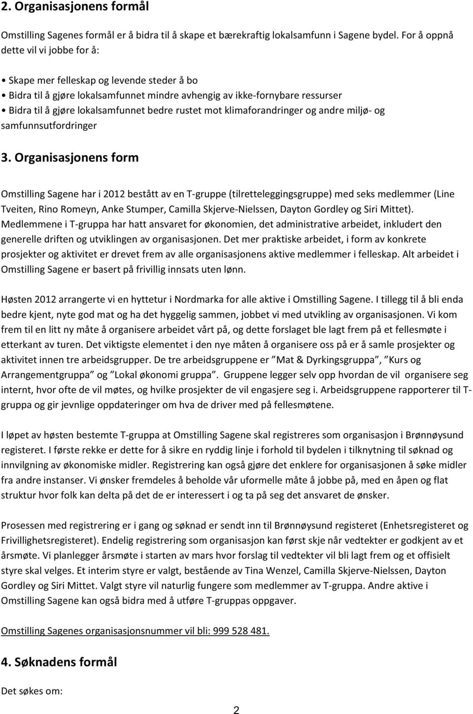 Organisasjonens form Omstilling Sagene har i 2012 bestått av en T-gruppe (tilretteleggingsgruppe) med seks medlemmer (Line Tveiten, Rino Romeyn, Anke Stumper, Camilla Skjerve-Nielssen, Dayton Gordley