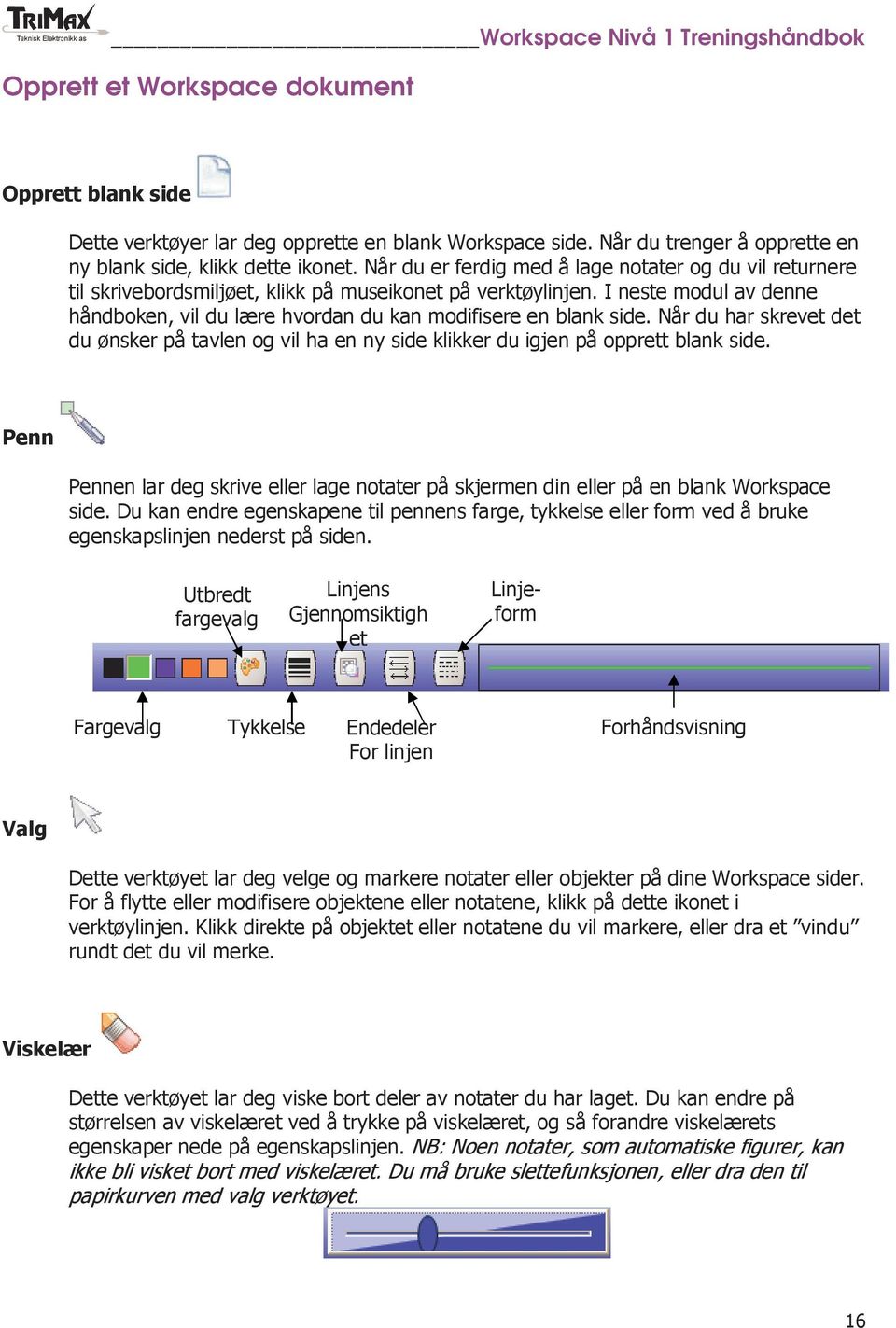 I neste modul av denne håndboken, vil du lære hvordan du kan modifisere en blank side. Når du har skrevet det du ønsker på tavlen og vil ha en ny side klikker du igjen på opprett blank side.