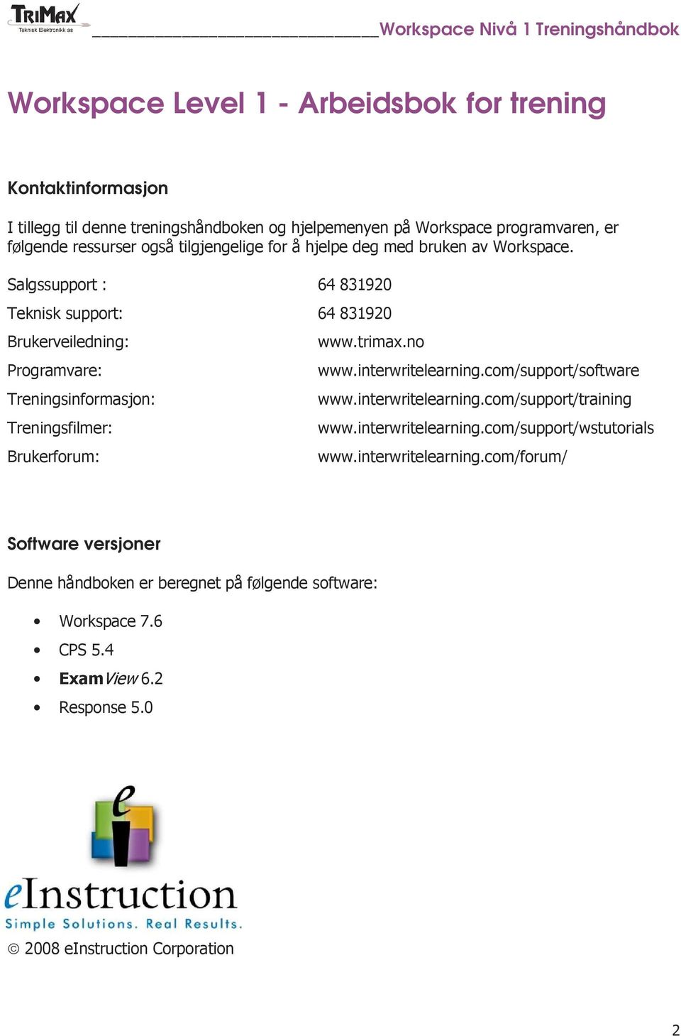 Salgssupport : 64 831920 Teknisk support: 64 831920 Brukerveiledning: Programvare: Treningsinformasjon: Treningsfilmer: Brukerforum: www.trimax.no www.interwritelearning.