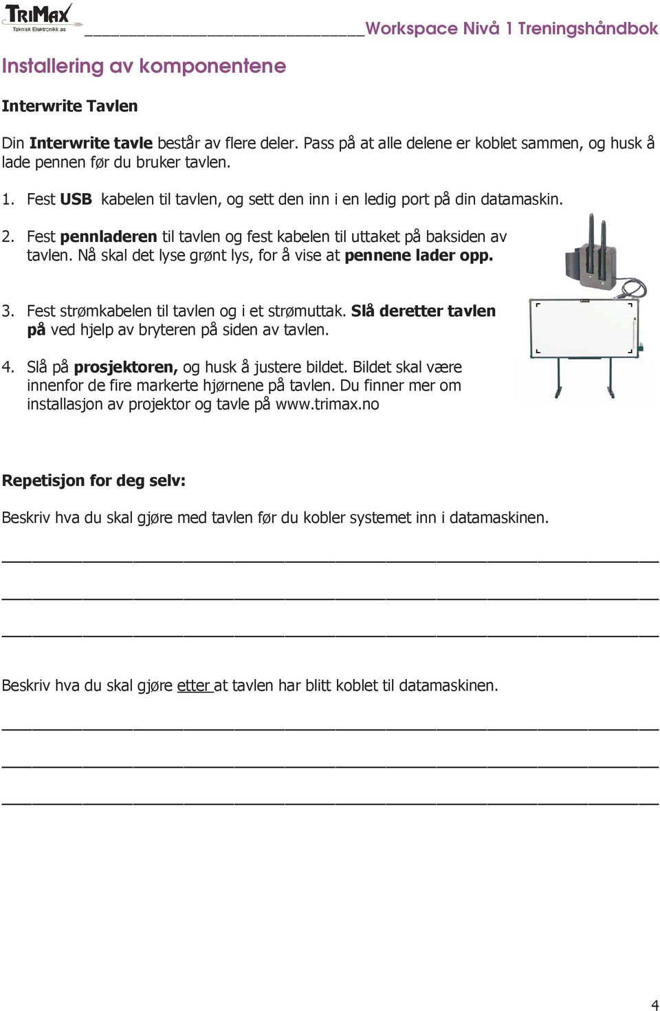 Nå skal det lyse grønt lys, for å vise at pennene lader opp. 3. Fest strømkabelen til tavlen og i et strømuttak. Slå deretter tavlen på ved hjelp av bryteren på siden av tavlen. 4.