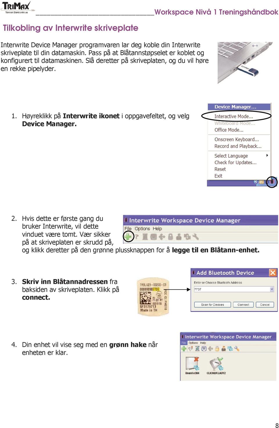 Høyreklikk på Interwrite ikonet i oppgavefeltet, og velg Device Manager. 2. Hvis dette er første gang du bruker Interwrite, vil dette vinduet være tomt.