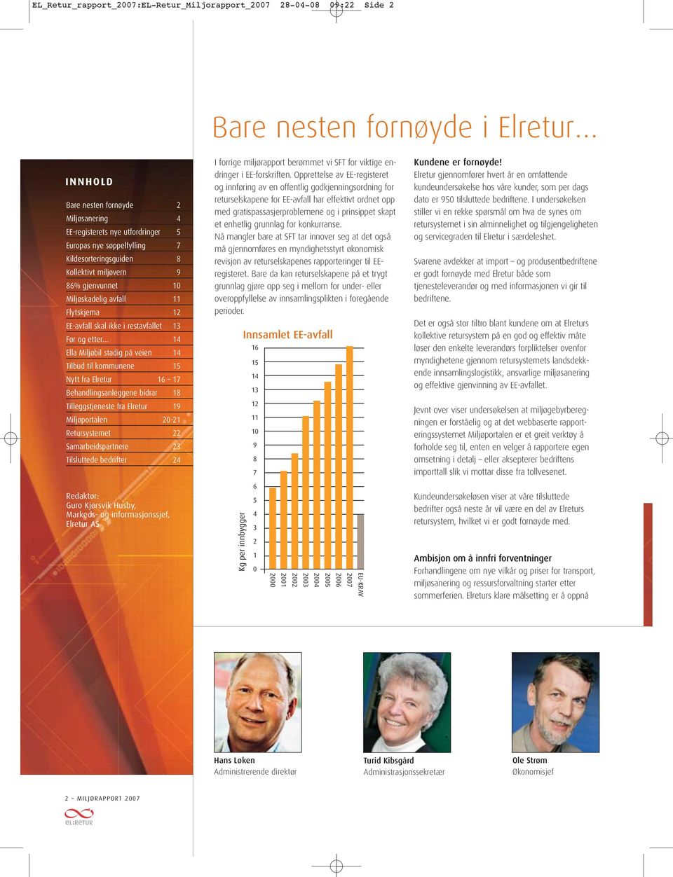 veien 14 Tilbud til kommunene 15 Nytt fra Elretur 16 17 Behandlingsanleggene bidrar 18 Tilleggstjeneste fra Elretur 19 Miljøportalen 20-21 Retursystemet 22 Samarbeidspartnere 23 Tilsluttede bedrifter