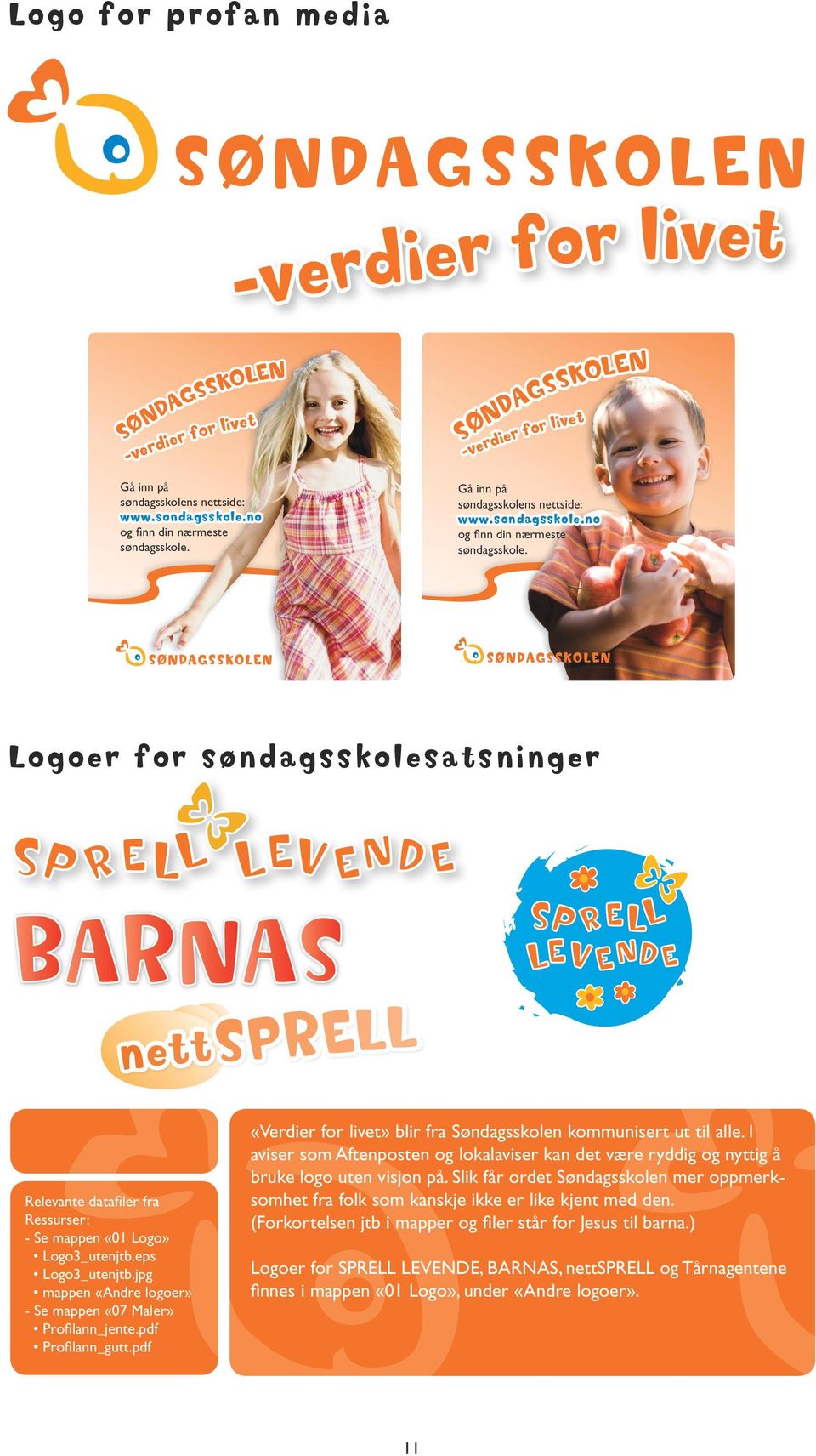 eps Logo3_utenjtb.jpg mappen «Andre logoer» - Se mappen «07 Maler» Profilann_jente.pdf Profilann_gutt.pdf «Verdier for livet» blir fra Søndagsskolen kommunisert ut til alle.