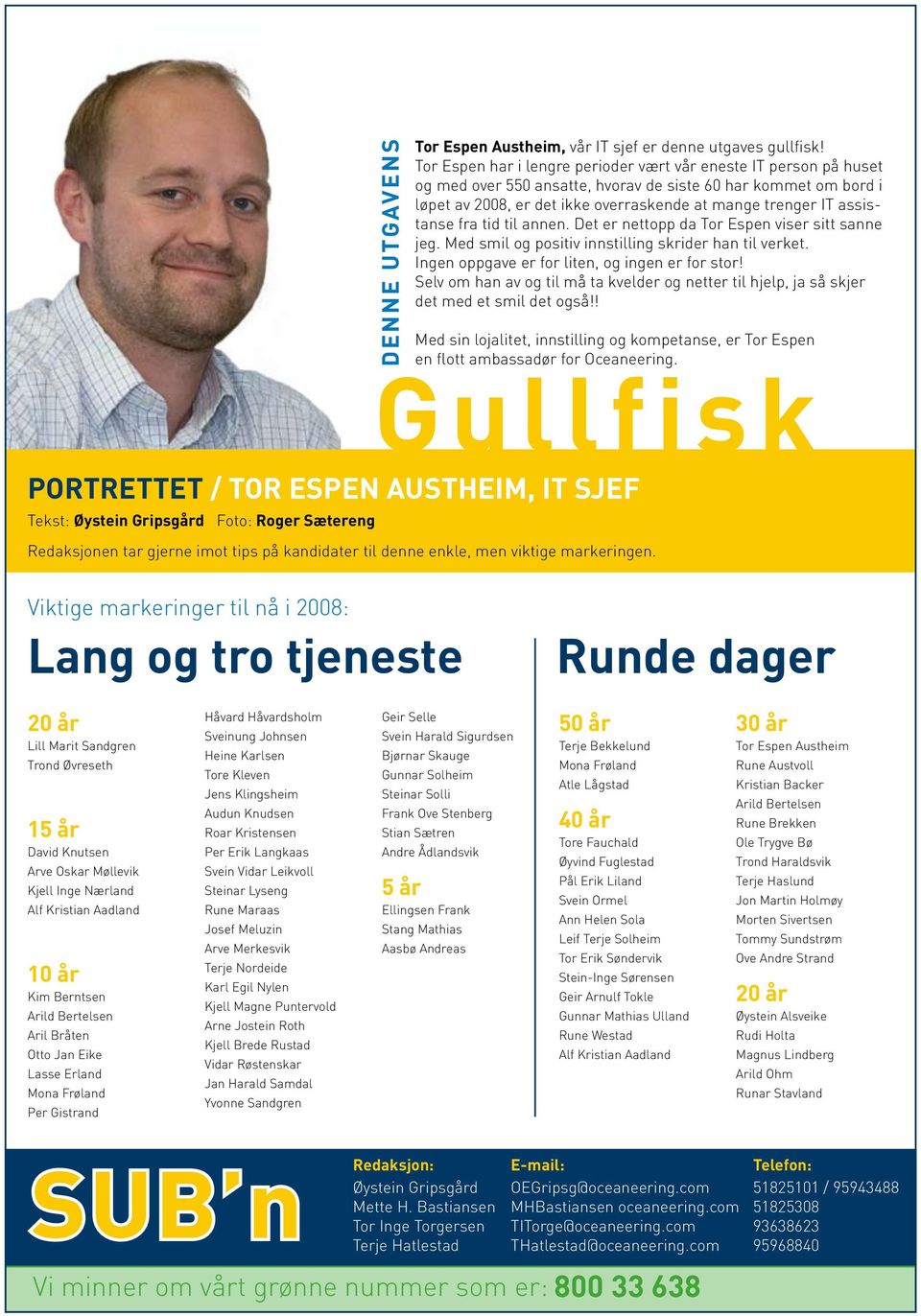 assistanse fra tid til annen. Det er nettopp da Tor Espen viser sitt sanne jeg. Med smil og positiv innstilling skrider han til verket. Ingen oppgave er for liten, og ingen er for stor!