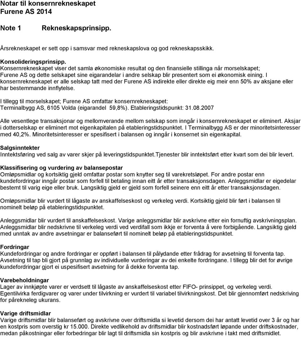 eining. I konsernrekneskapet er alle selskap tatt med der Furene AS indirekte eller direkte eig meir enn 50% av aksjane eller har bestemmande innflytelse.