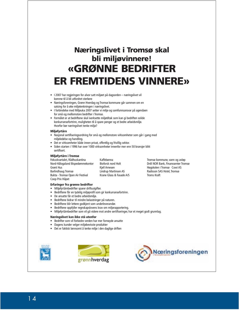 kommune går sammen om en satsing for å øke miljøtenkningen i næringslivet. I forbindelse med Miljøuka 2007 setter vi miljø og samfunnsansvar på agendaen for små og mellomstore bedrifter i Tromsø.