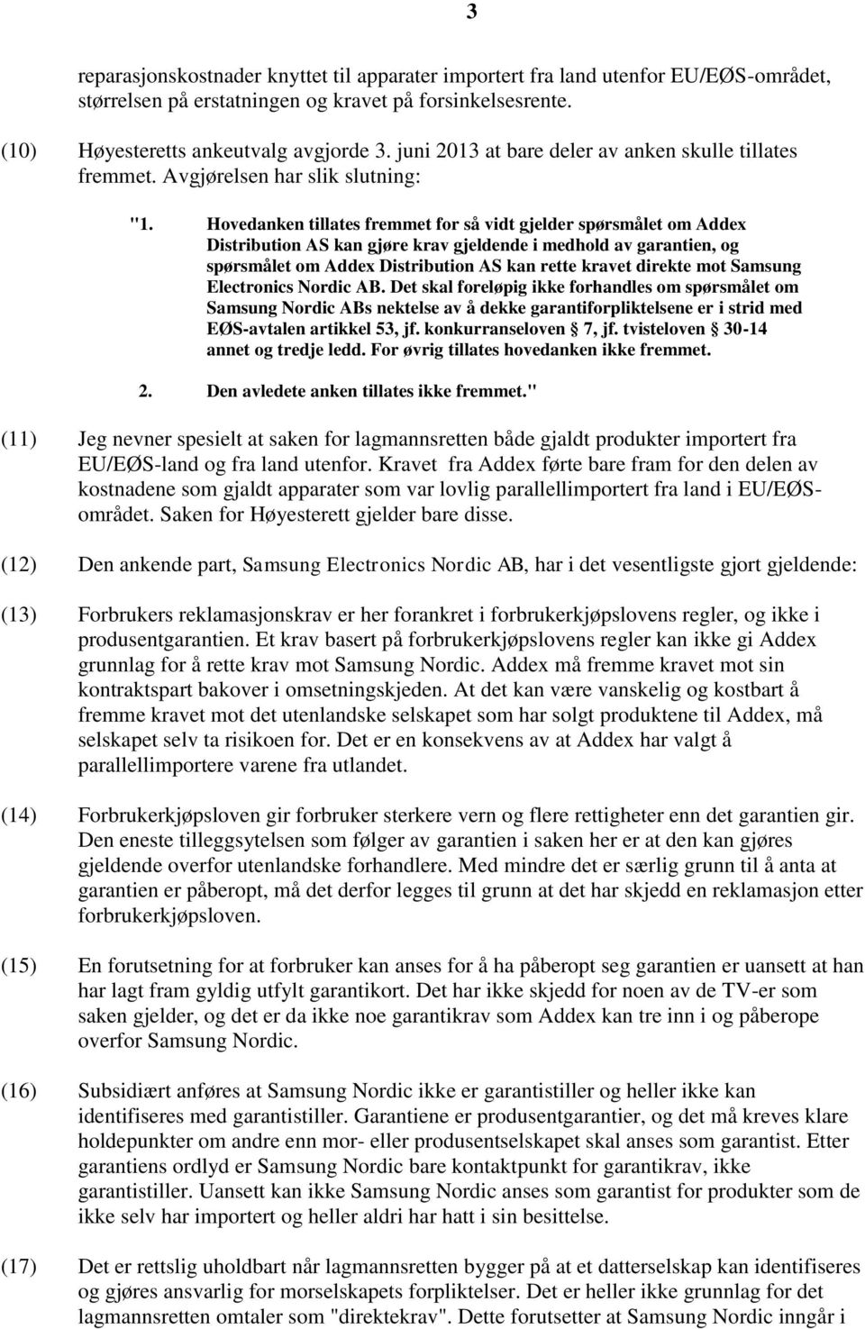 Hovedanken tillates fremmet for så vidt gjelder spørsmålet om Addex Distribution AS kan gjøre krav gjeldende i medhold av garantien, og spørsmålet om Addex Distribution AS kan rette kravet direkte