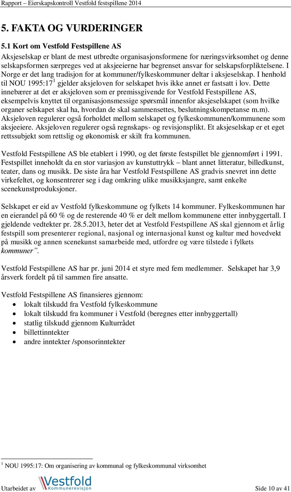 selskapsforpliktelsene. I Norge er det lang tradisjon for at kommuner/fylkeskommuner deltar i aksjeselskap.