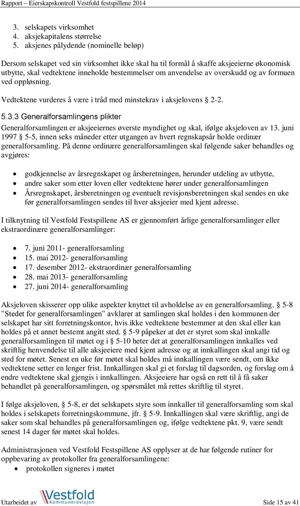 overskudd og av formuen ved oppløsning. Vedtektene vurderes å være i tråd med minstekrav i aksjelovens 2-2. 5.3.