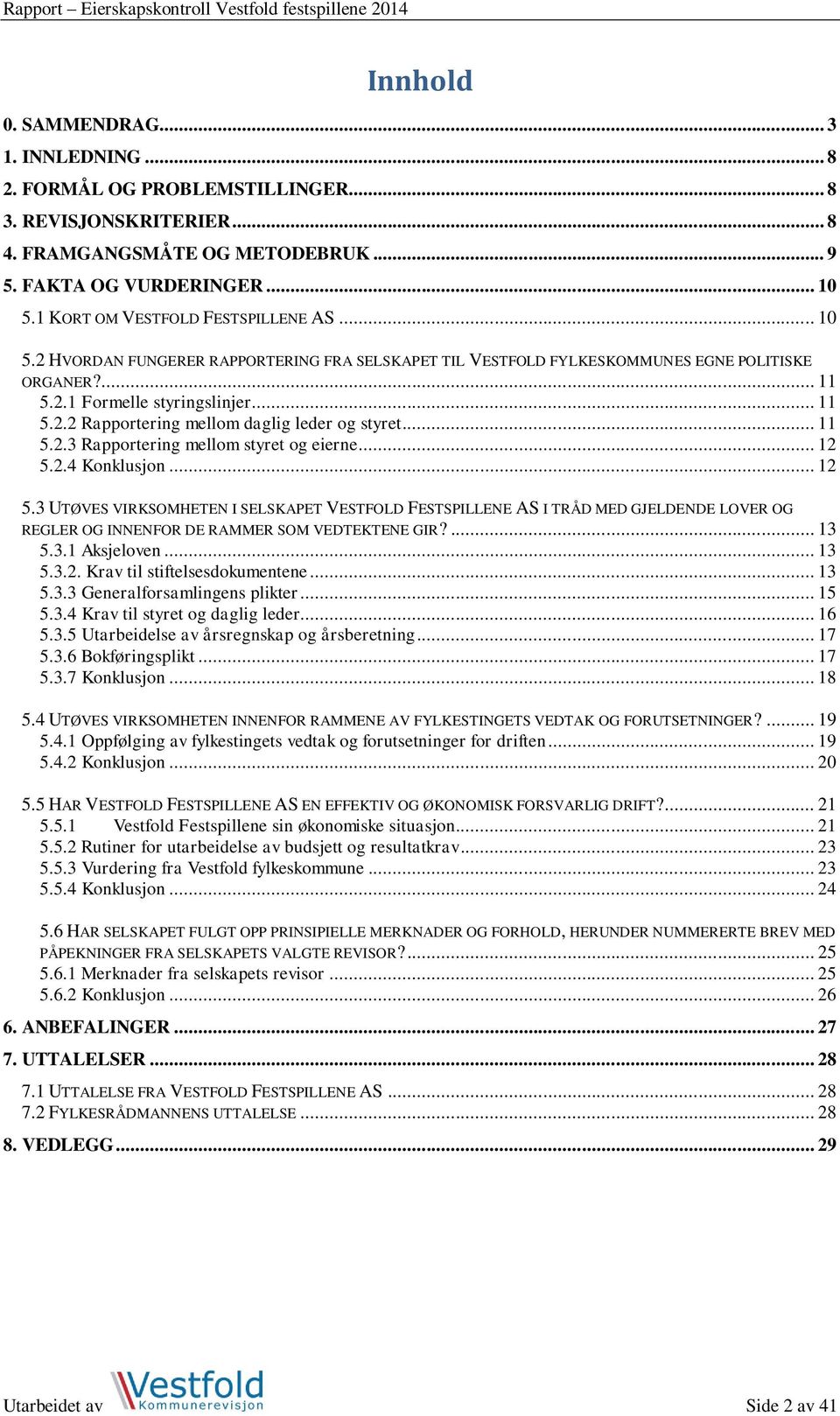 .. 11 5.2.3 Rapportering mellom styret og eierne... 12 5.2.4 Konklusjon... 12 5.3 UTØVES VIRKSOMHETEN I SELSKAPET VESTFOLD FESTSPILLENE AS I TRÅD MED GJELDENDE LOVER OG REGLER OG INNENFOR DE RAMMER SOM VEDTEKTENE GIR?