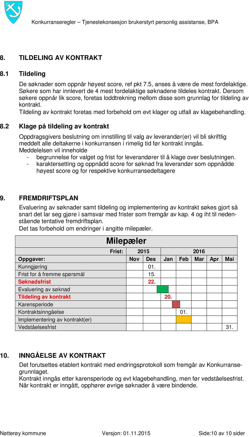 2 Klage på tildeling av kontrakt Oppdragsgivers beslutning om innstilling til valg av leverandør(er) vil bli skriftlig meddelt alle deltakerne i konkurransen i rimelig tid før kontrakt inngås.