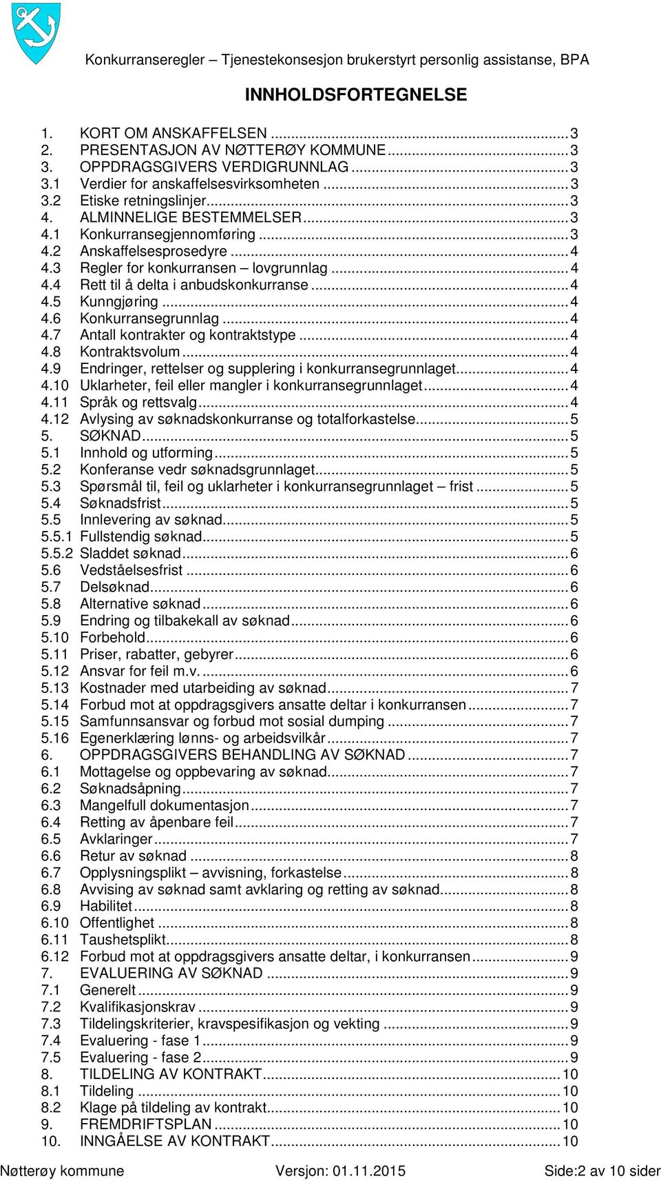 .. 4 4.6 Konkurransegrunnlag... 4 4.7 Antall kontrakter og kontraktstype... 4 4.8 Kontraktsvolum... 4 4.9 Endringer, rettelser og supplering i konkurransegrunnlaget... 4 4.10 Uklarheter, feil eller mangler i konkurransegrunnlaget.