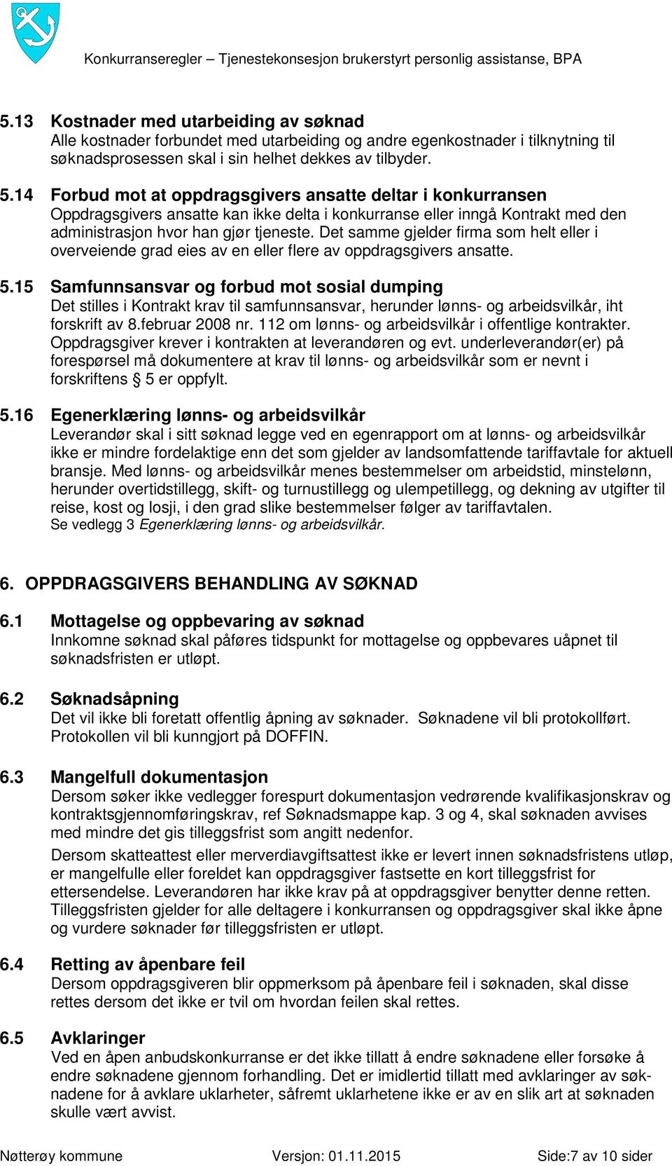 Det samme gjelder firma som helt eller i overveiende grad eies av en eller flere av oppdragsgivers ansatte. 5.