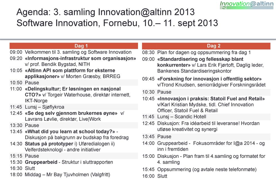 Bendik Bygstad, NITH 10:05 «Altinn API som plattform for eksterne applikasjoner» v/ Morten Græsby, BRREG 10:50 Pause 11:00 «Delingskultur; Er løsningen en nasjonal CTO?