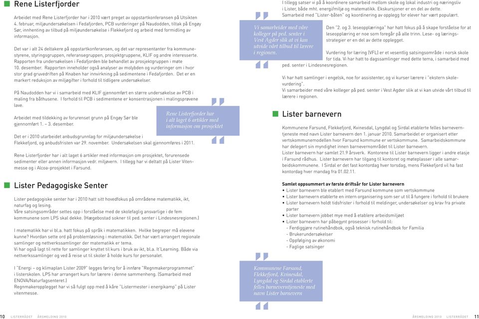 Det var i alt 24 deltakere på oppstartkonferansen, og det var representanter fra kommunestyrene, styringsgruppen, referansegruppen, prosjektgruppene, KLIF og andre interesserte.