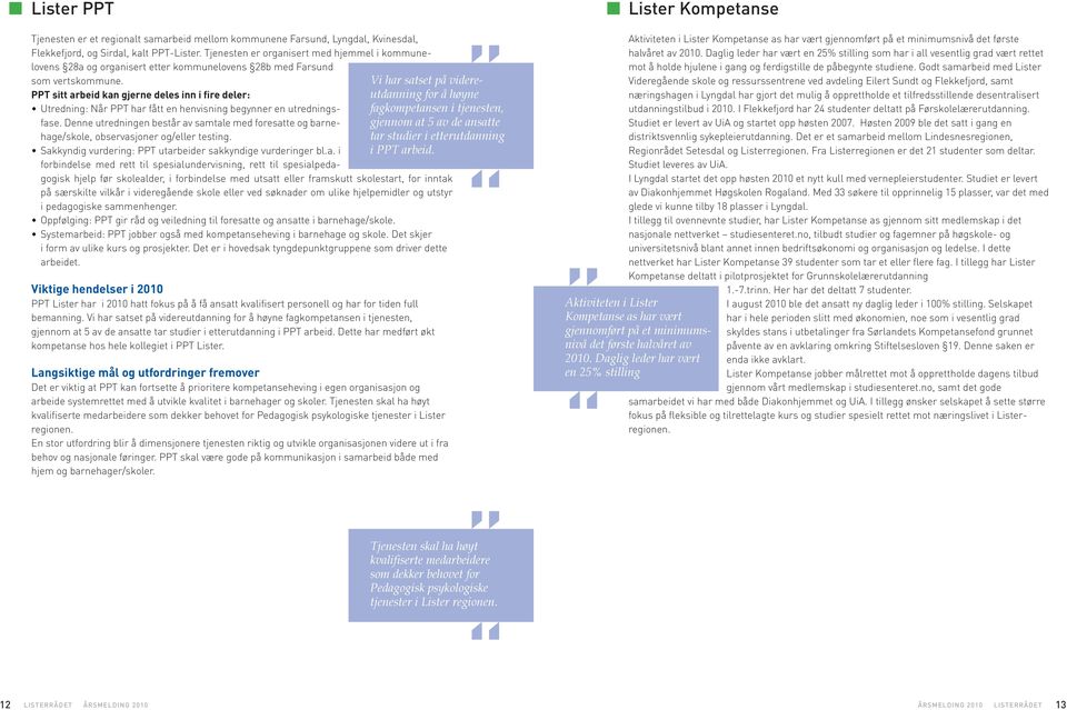 PPT sitt arbeid kan gjerne deles inn i fire deler: Utredning: Når PPT har fått en henvisning begynner en utredningsfase.